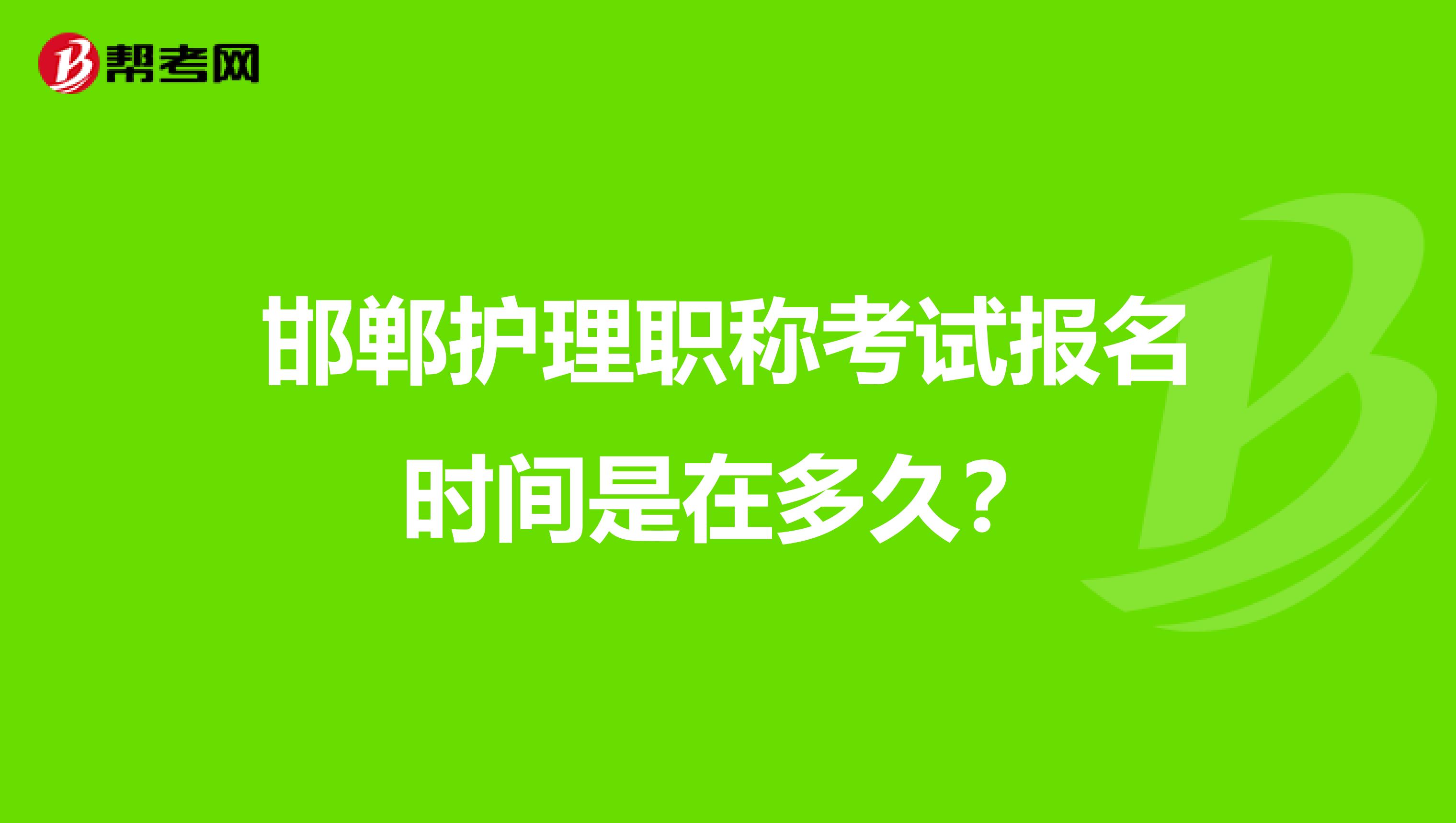 邯郸护理职称考试报名时间是在多久?