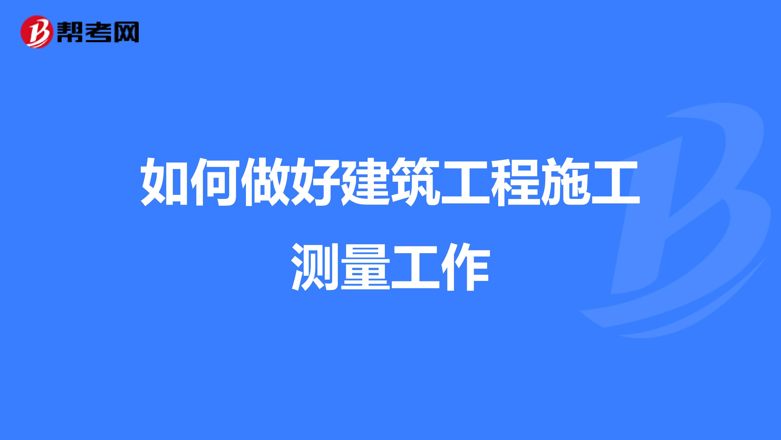 如何做好建筑工程施工测量工作