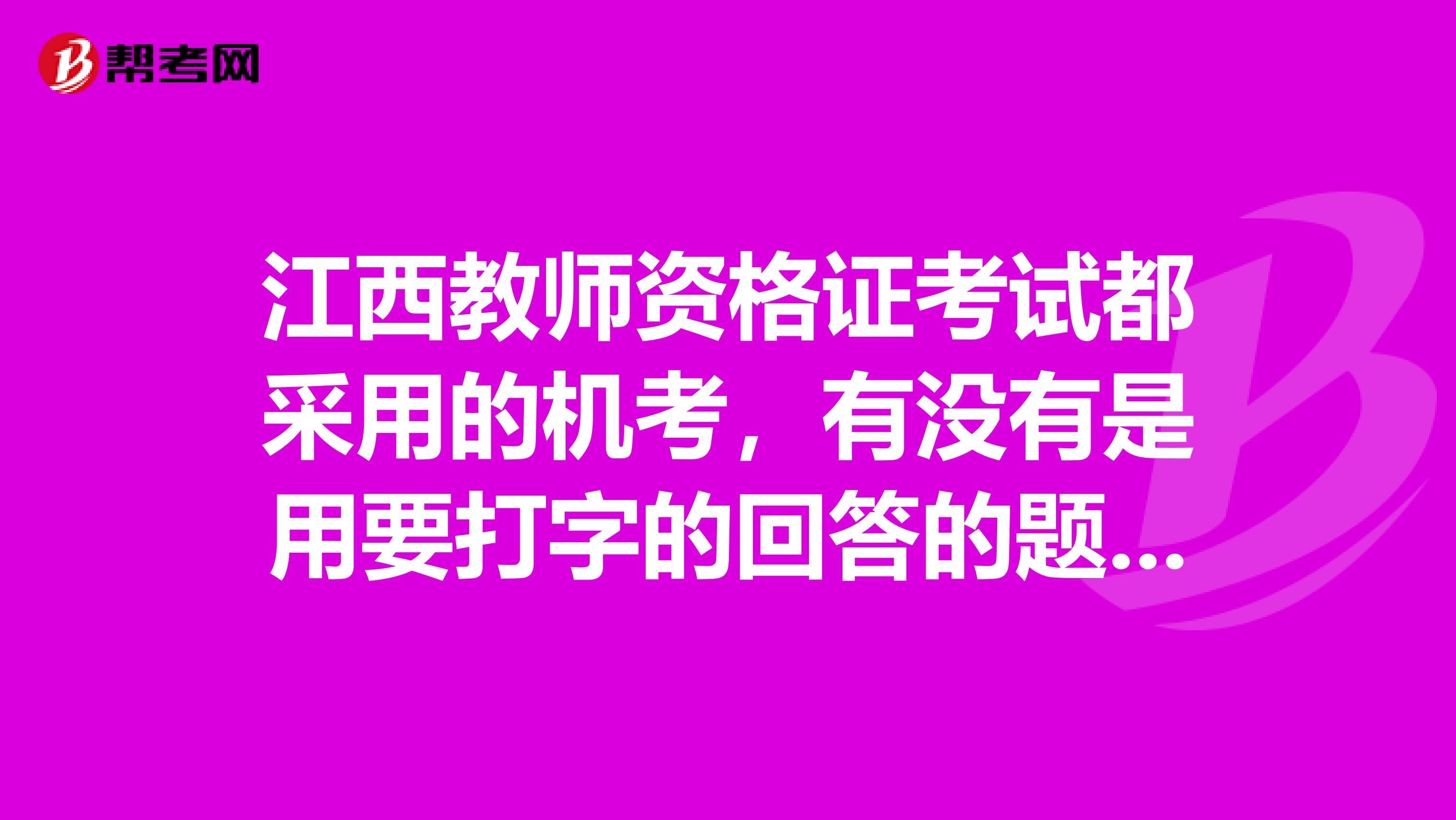 江西教师资格证考试都采用的机考，有没有是用要打字的回答的题目，也教师说，有文字输入的题型。