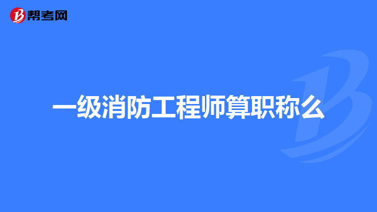 一级消防工程师算职称么