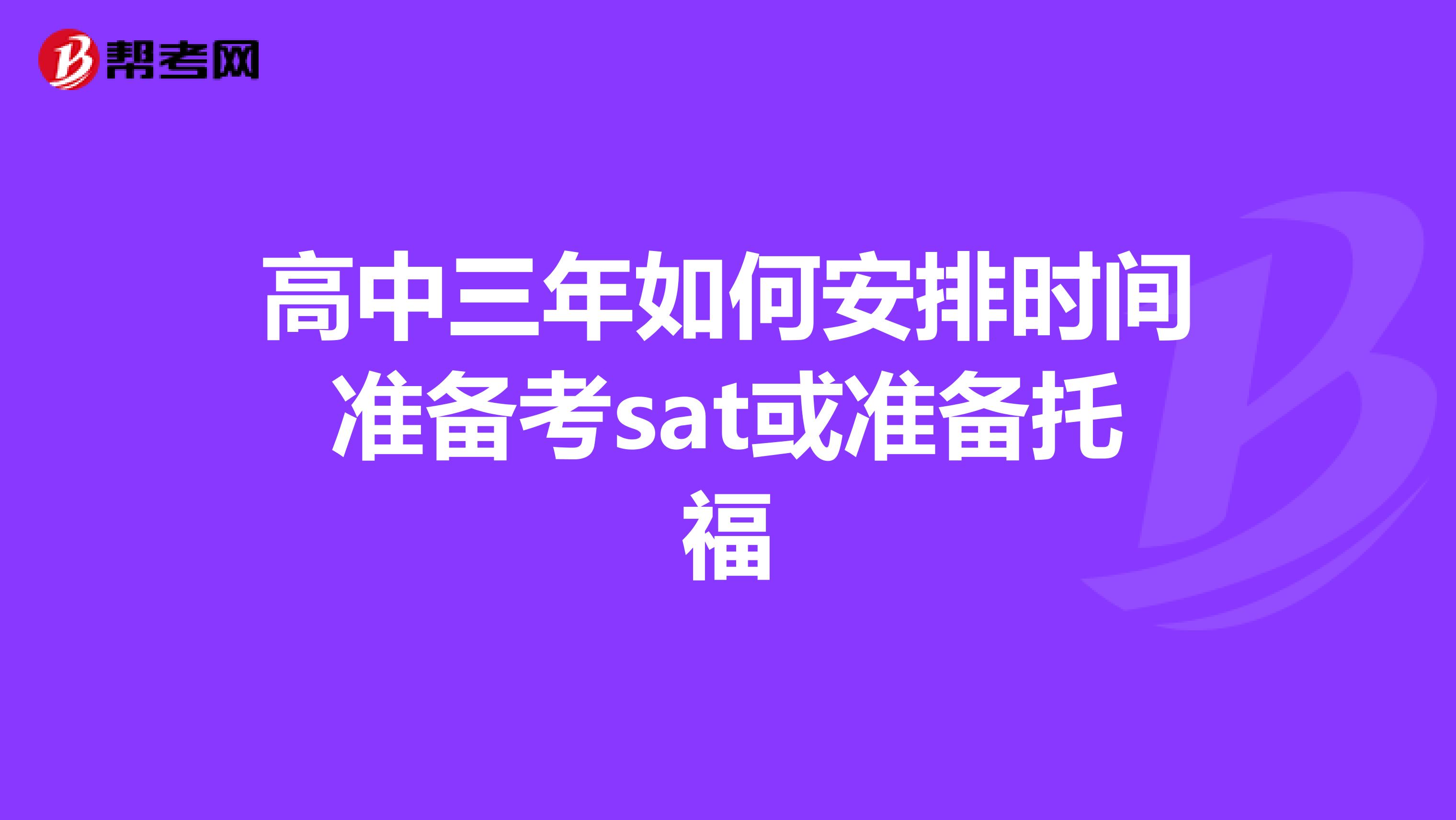 高中三年如何安排时间准备考sat或准备托福