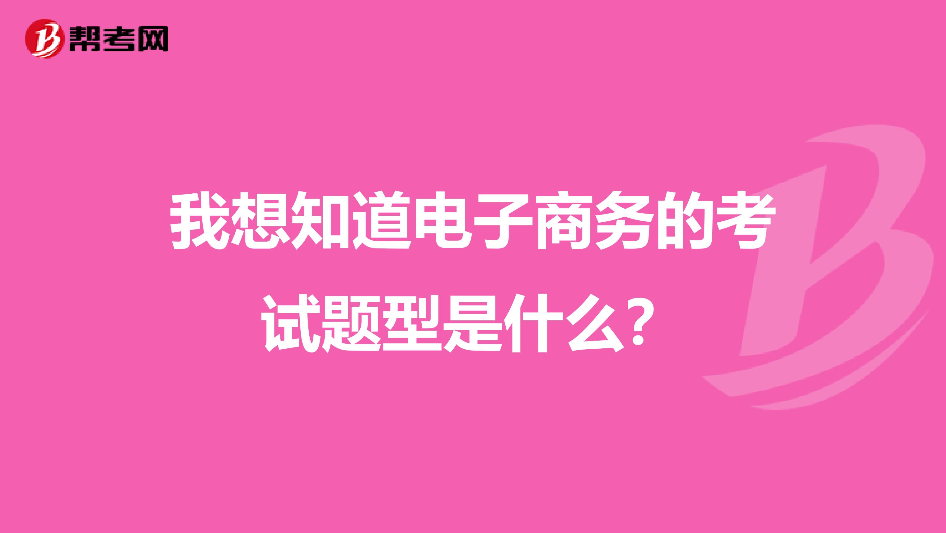 我想知道电子商务的考试题型是什么?