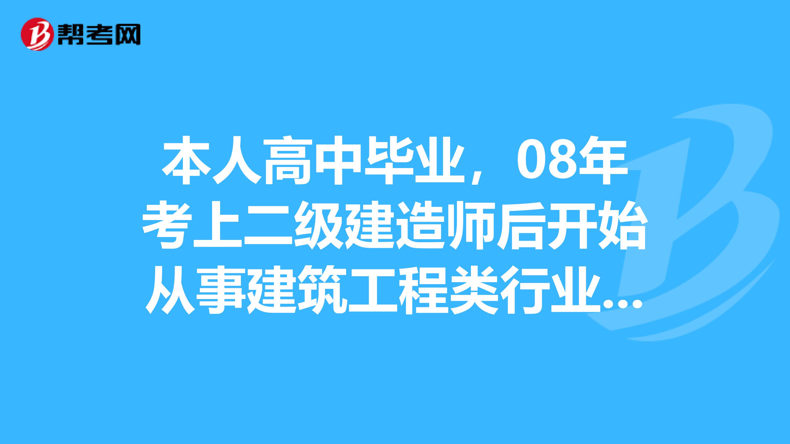 本人高中毕业，08年考上二级建造师后开始从事建筑工程类行业。请问如果我今年拿到电大建筑类专科文凭后...