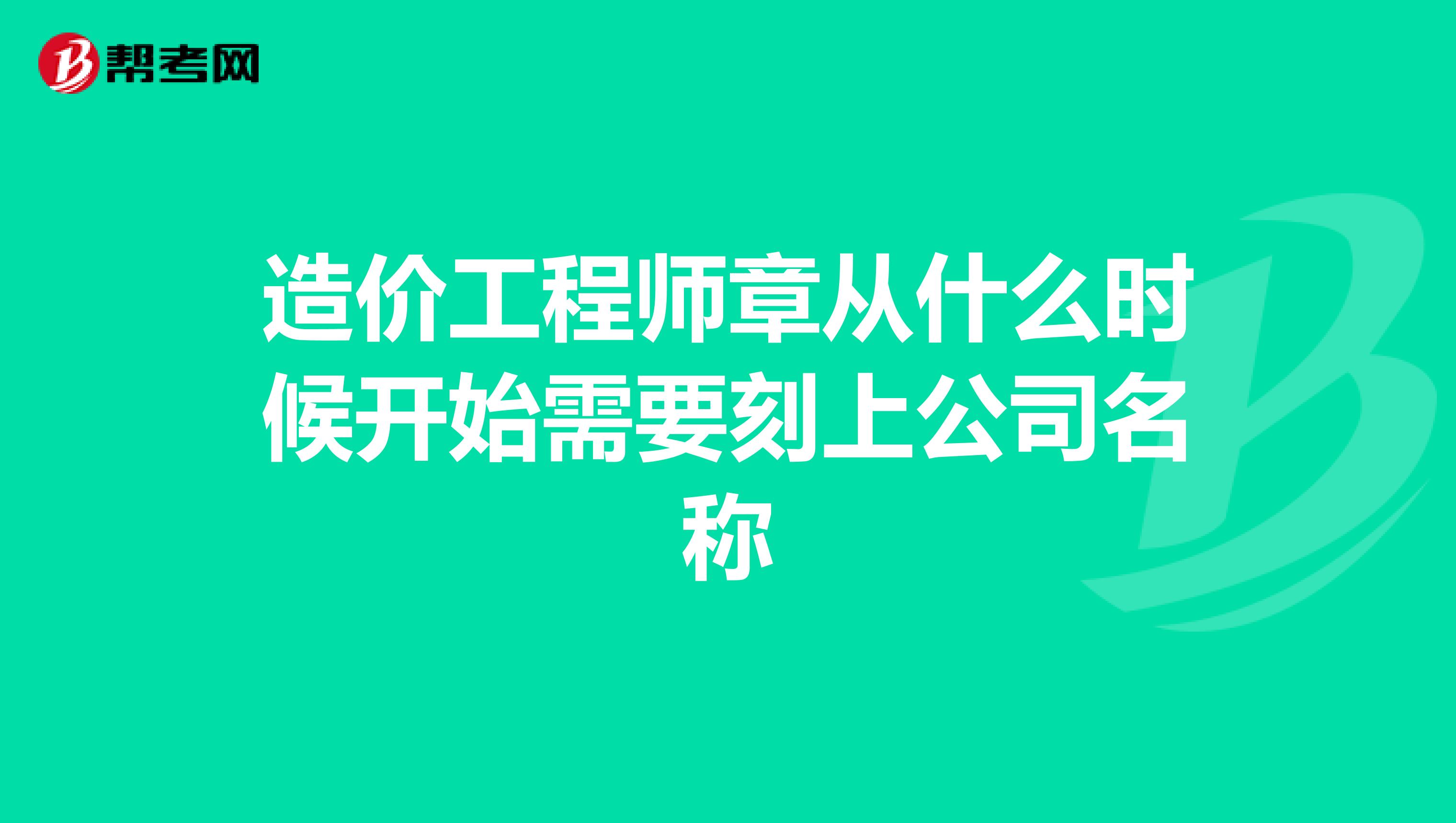 造价工程师章从什么时候开始需要刻上公司名称