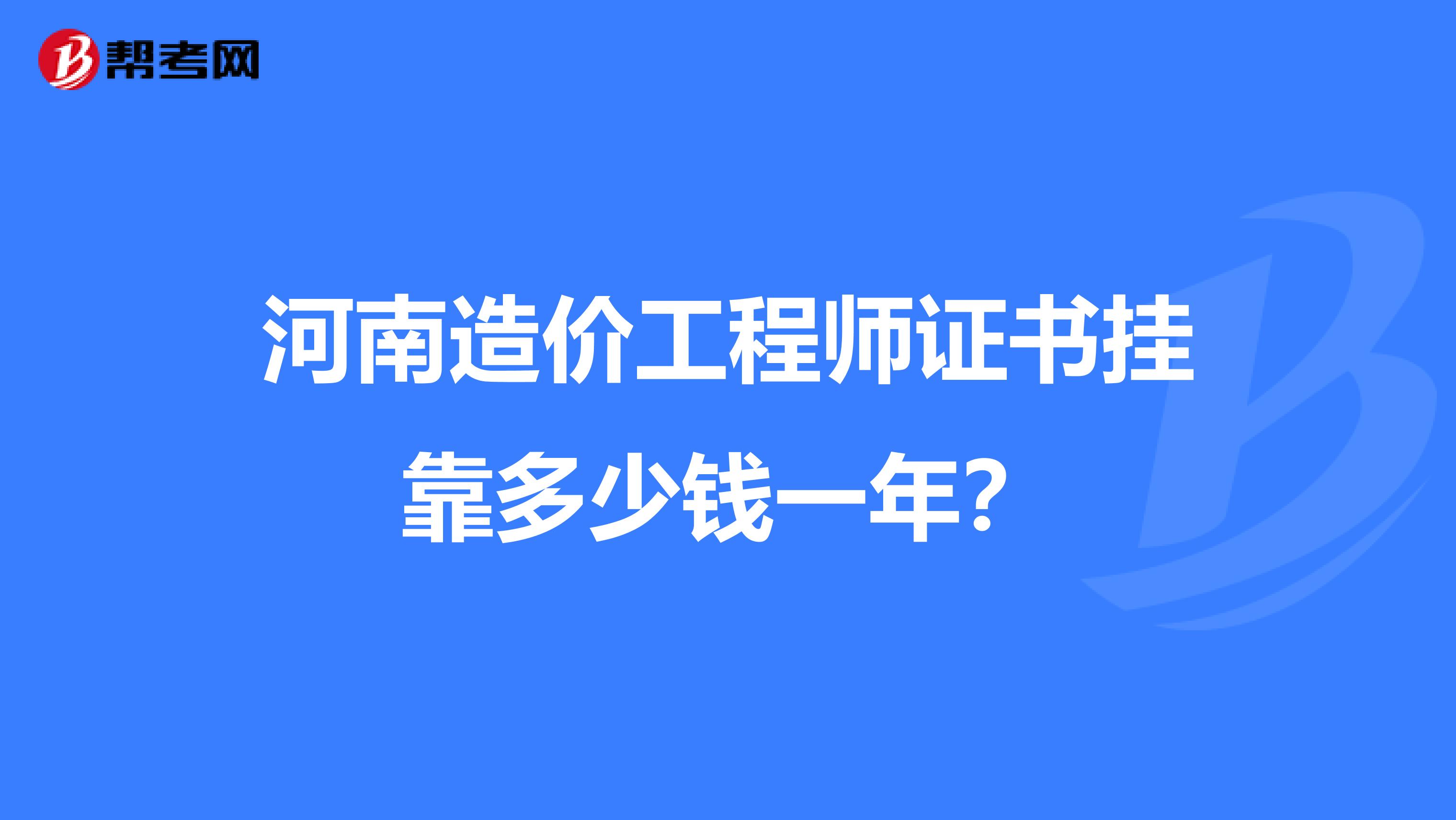 河南造价工程师证书兼职多少钱一年？