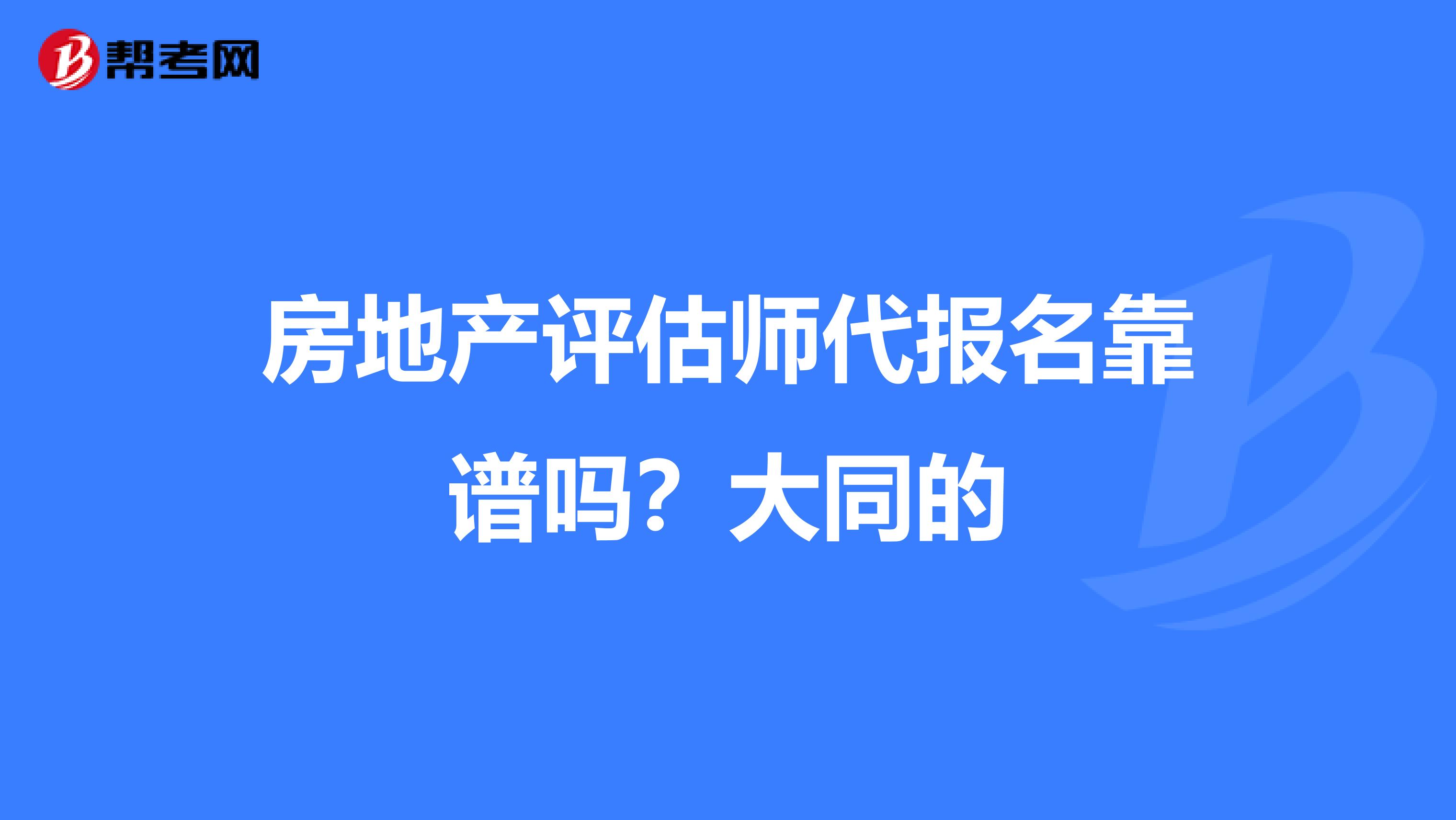 房地产评估师代报名靠谱吗？大同的