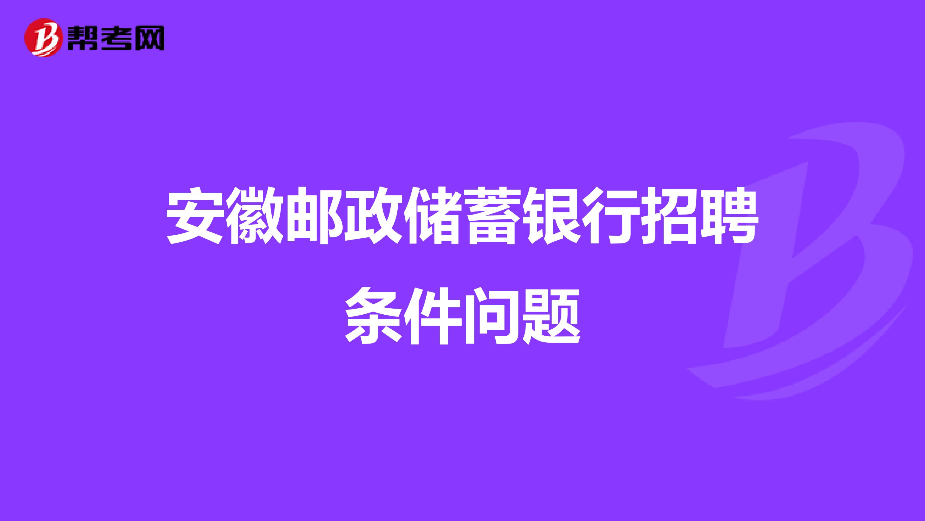 安徽邮政储蓄银行招聘条件问题