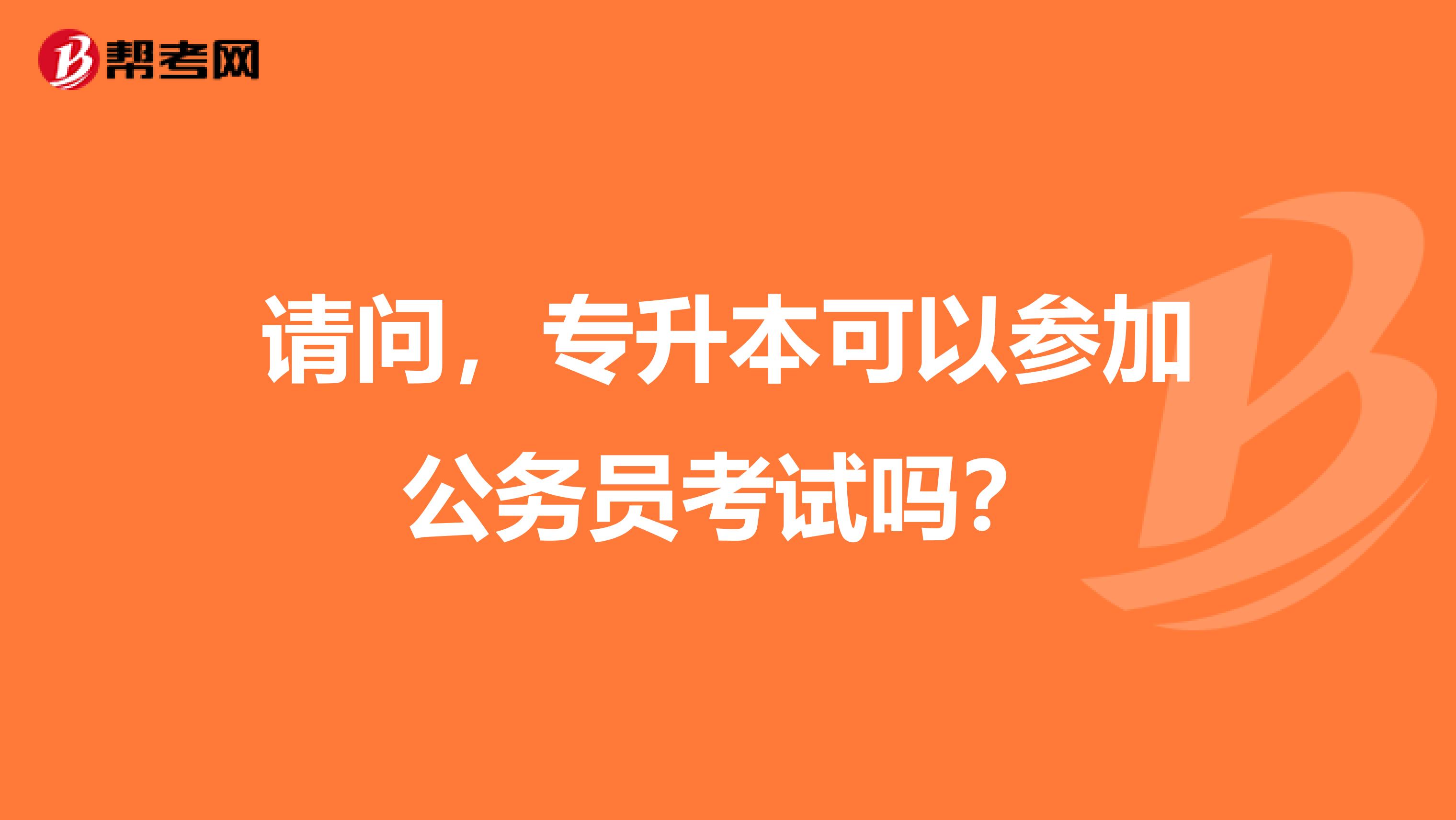 请问，专升本可以参加公务员考试吗？