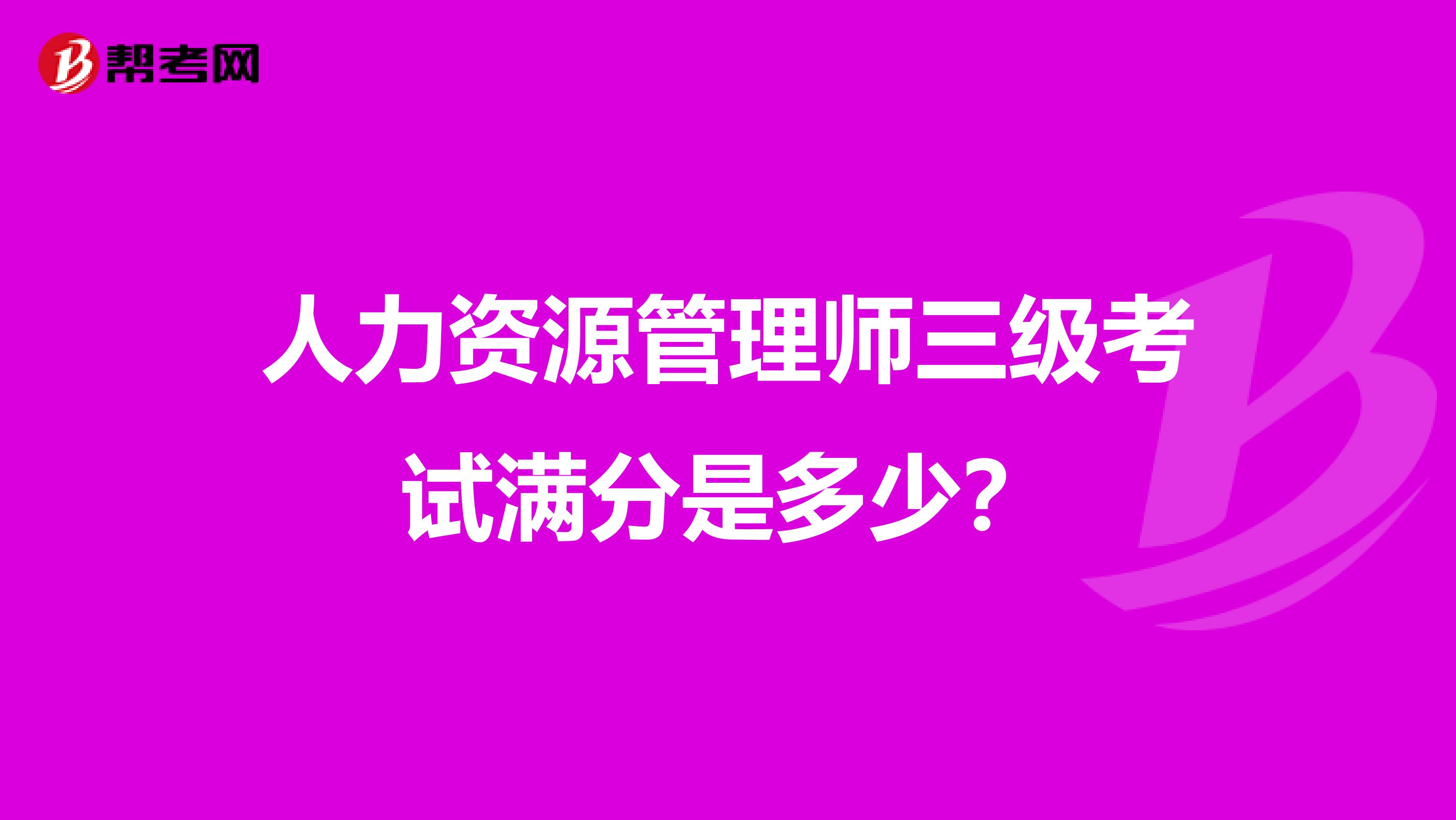 人力资源管理师三级考试满分是多少？