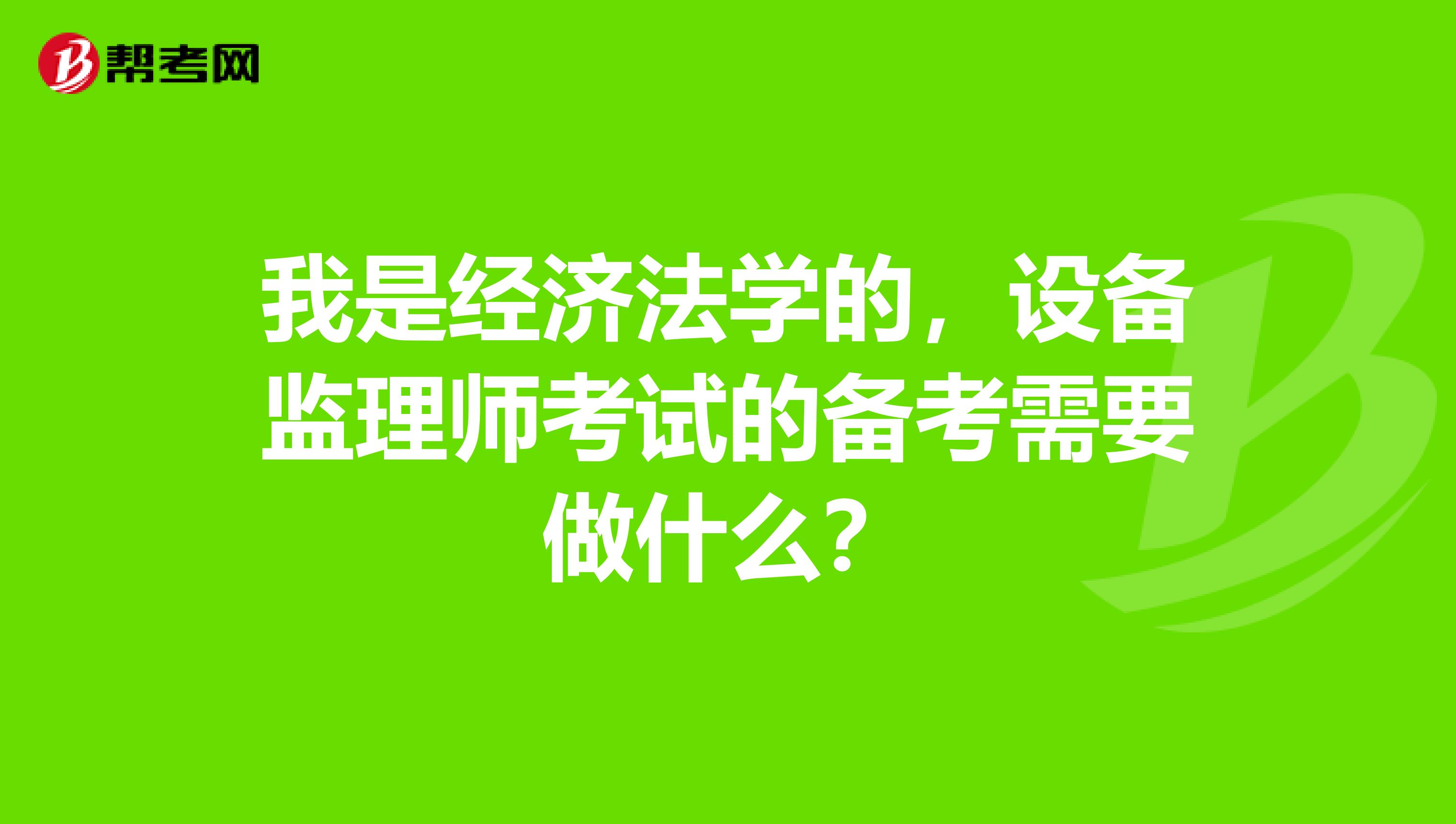 我是经济法学的，设备监理师考试的备考需要做什么？