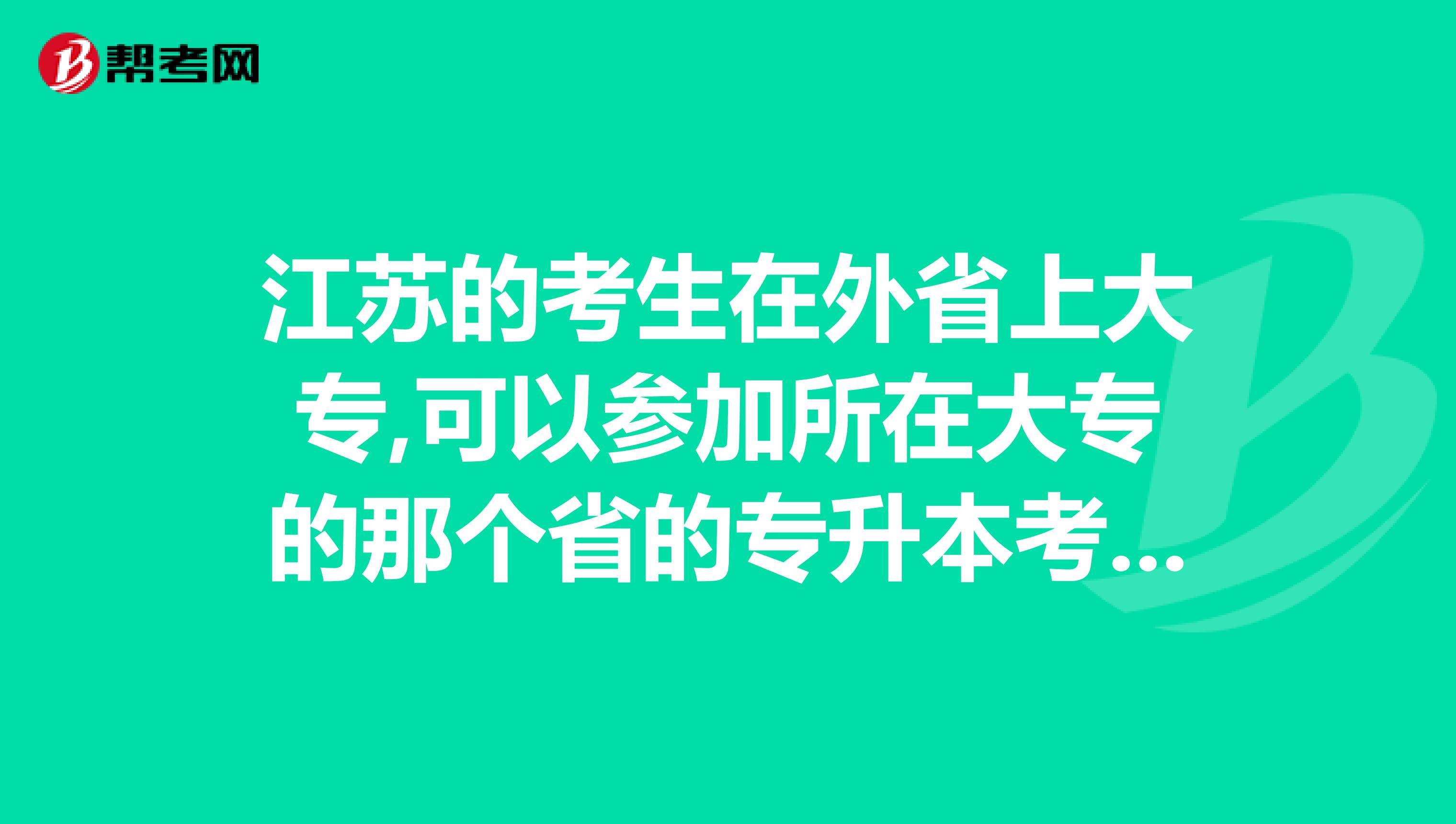 江苏的考生在外省上大专,可以参加所在大专的那个省的专升本考试吗