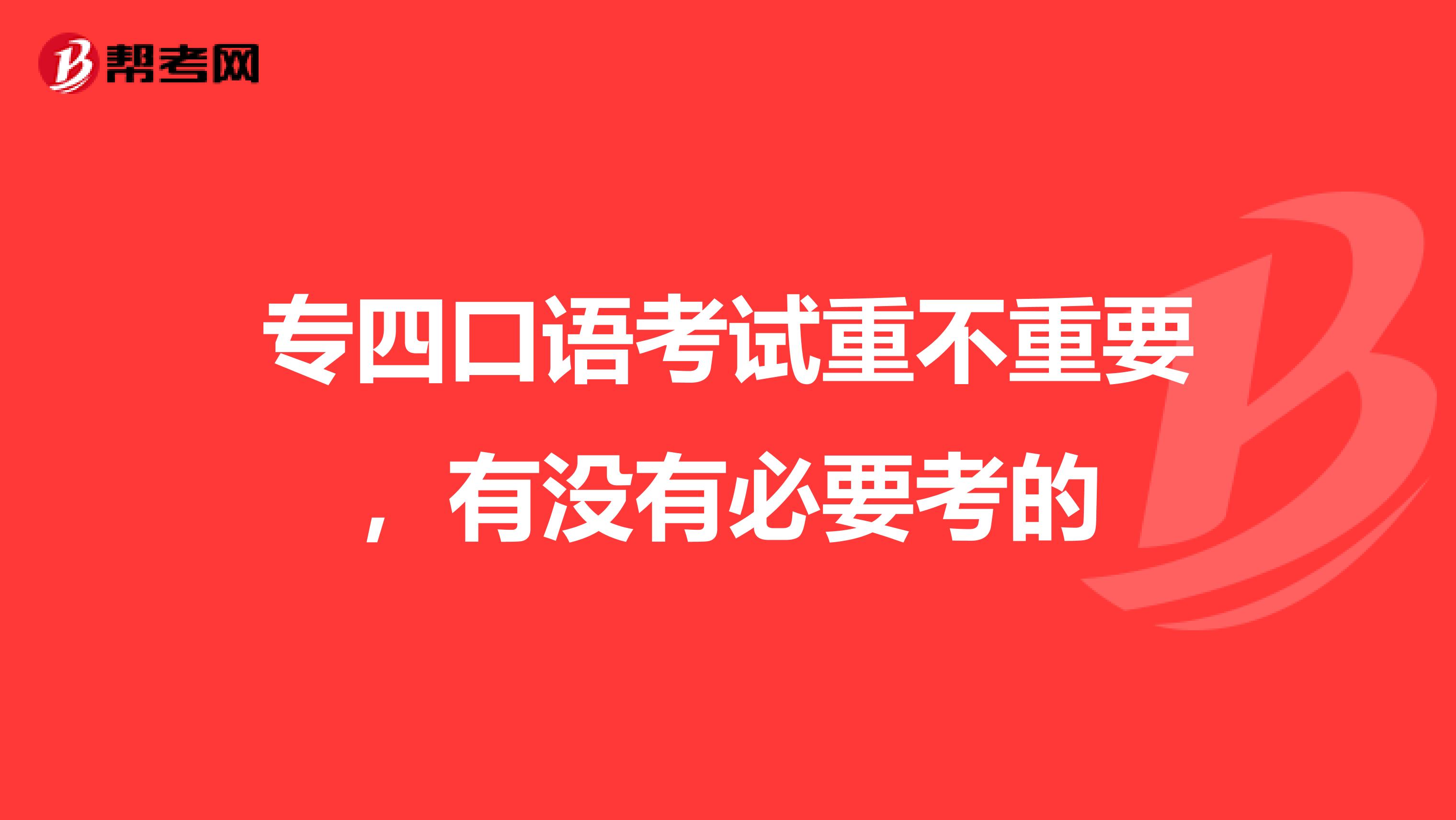 专四口语考试重不重要,有没有必要考的