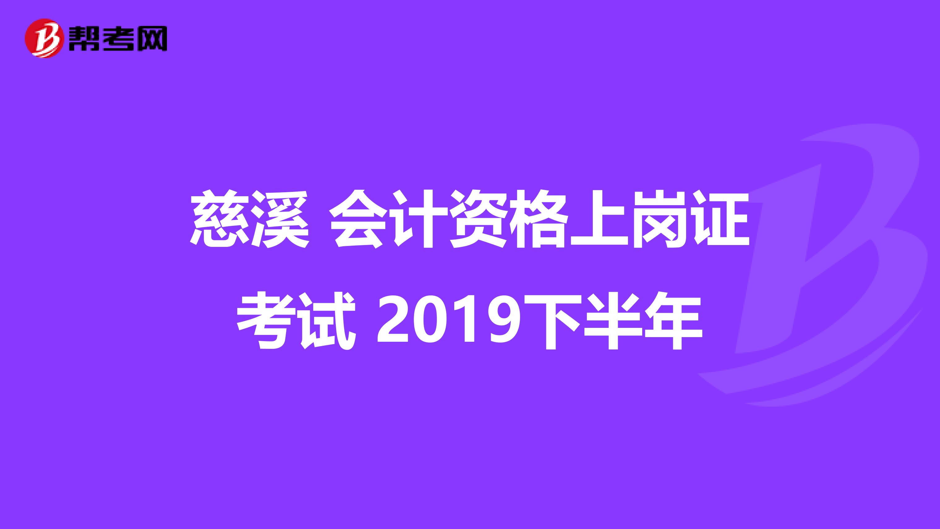 慈溪 會計資格上崗證考試 2019下半年