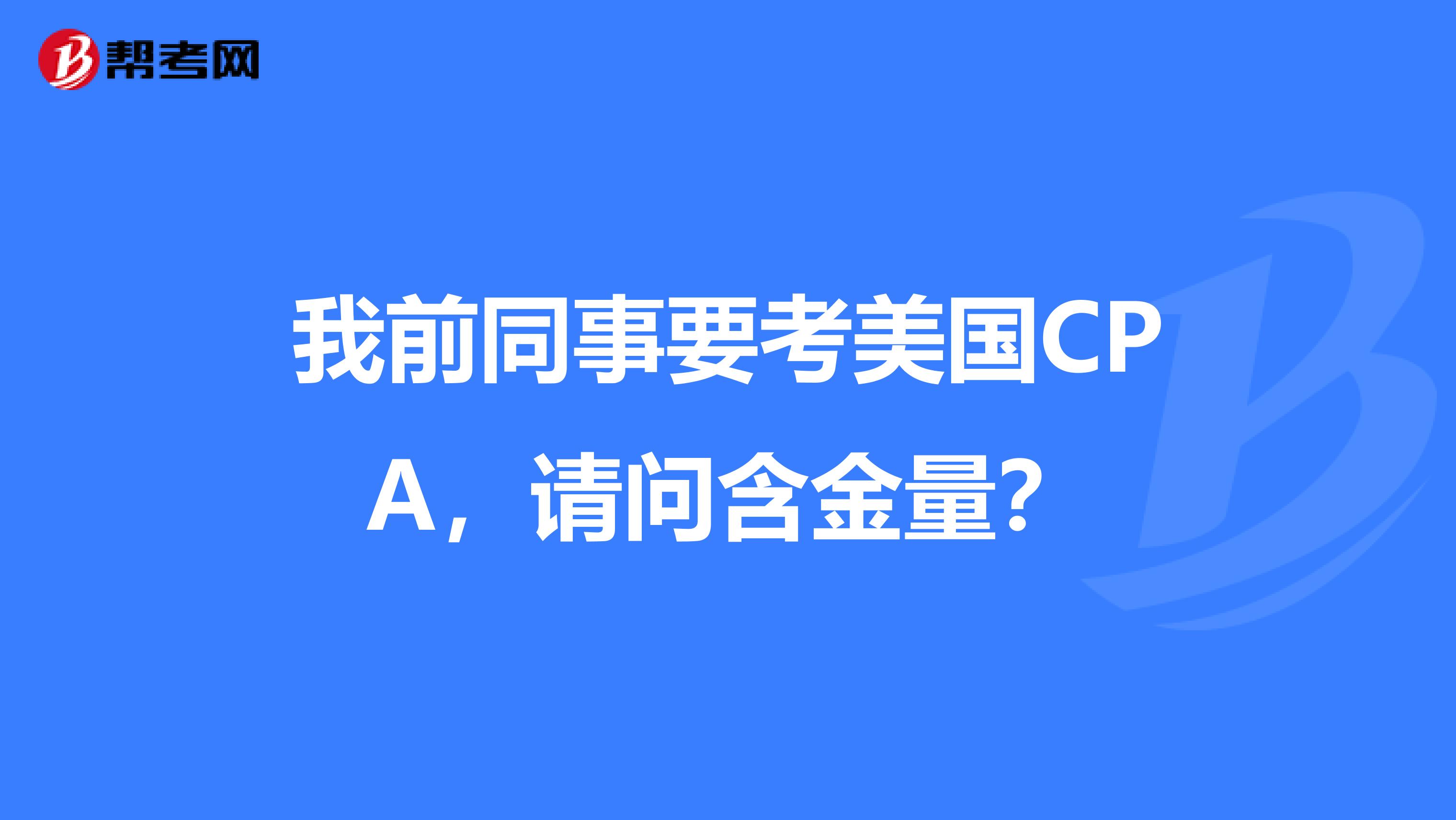 我前同事要考美國cpa,請問含金量?