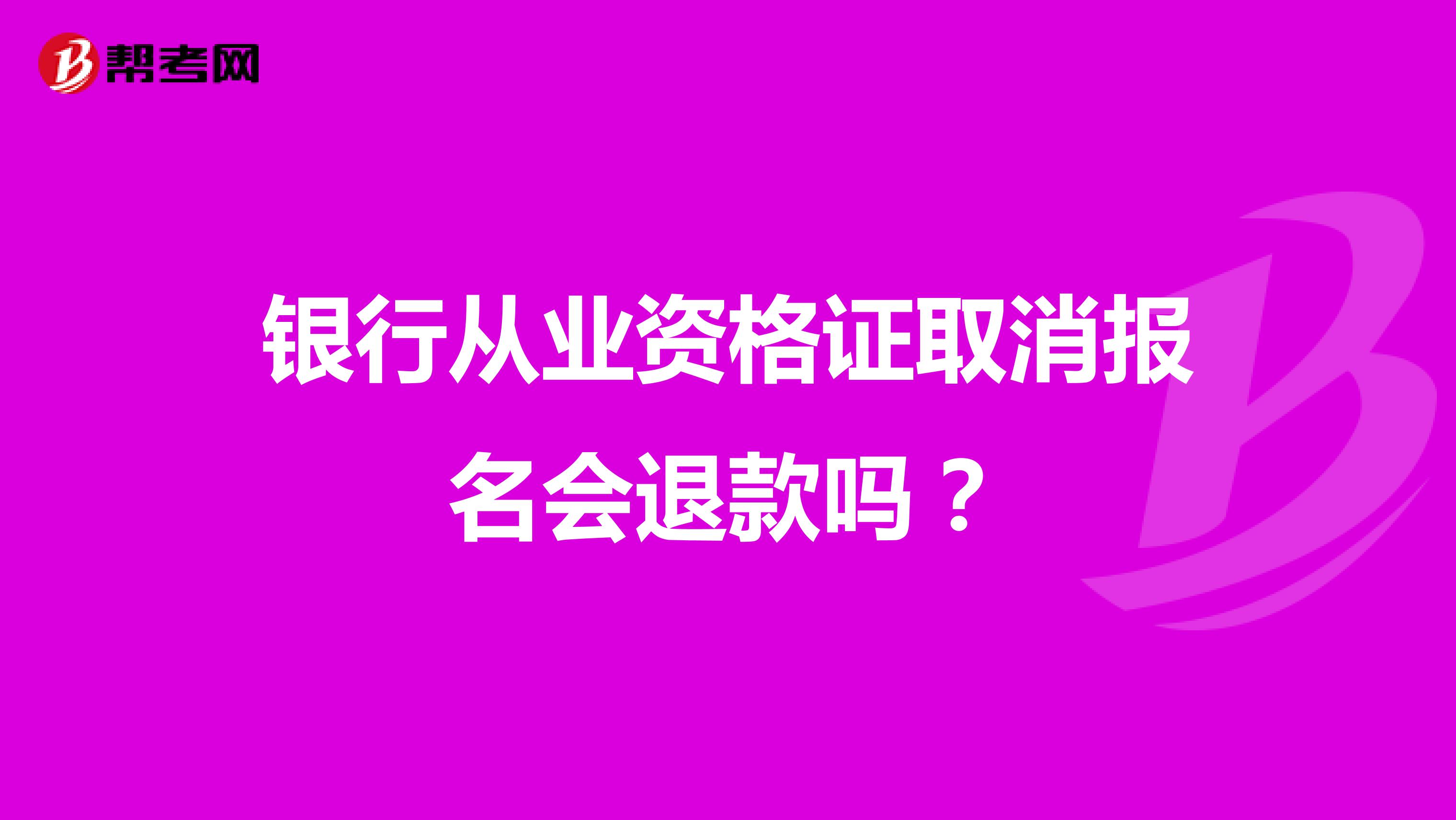 银行从业资格证取消报名会退款吗？