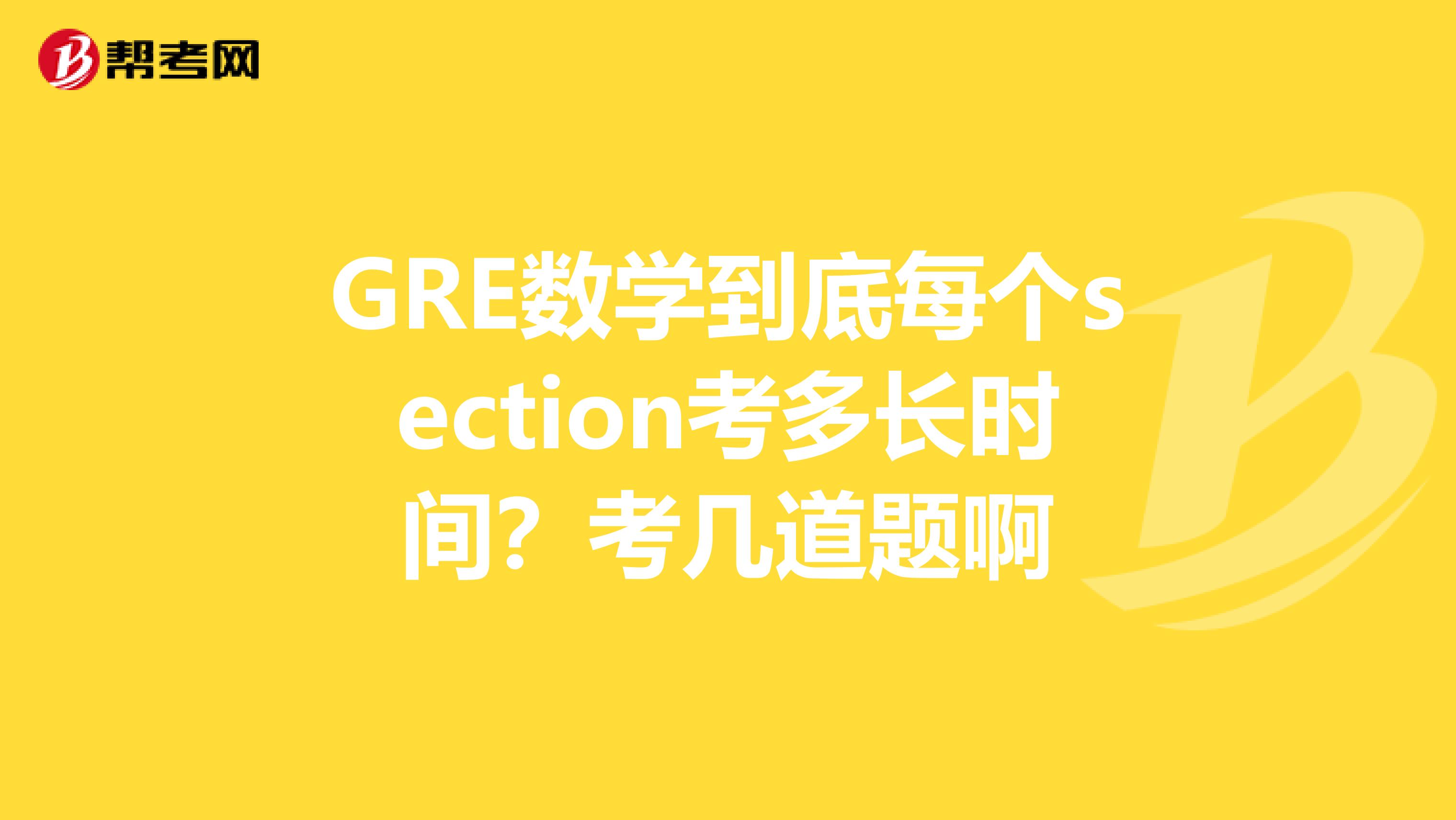 GRE数学到底每个section考多长时间?考几道题啊