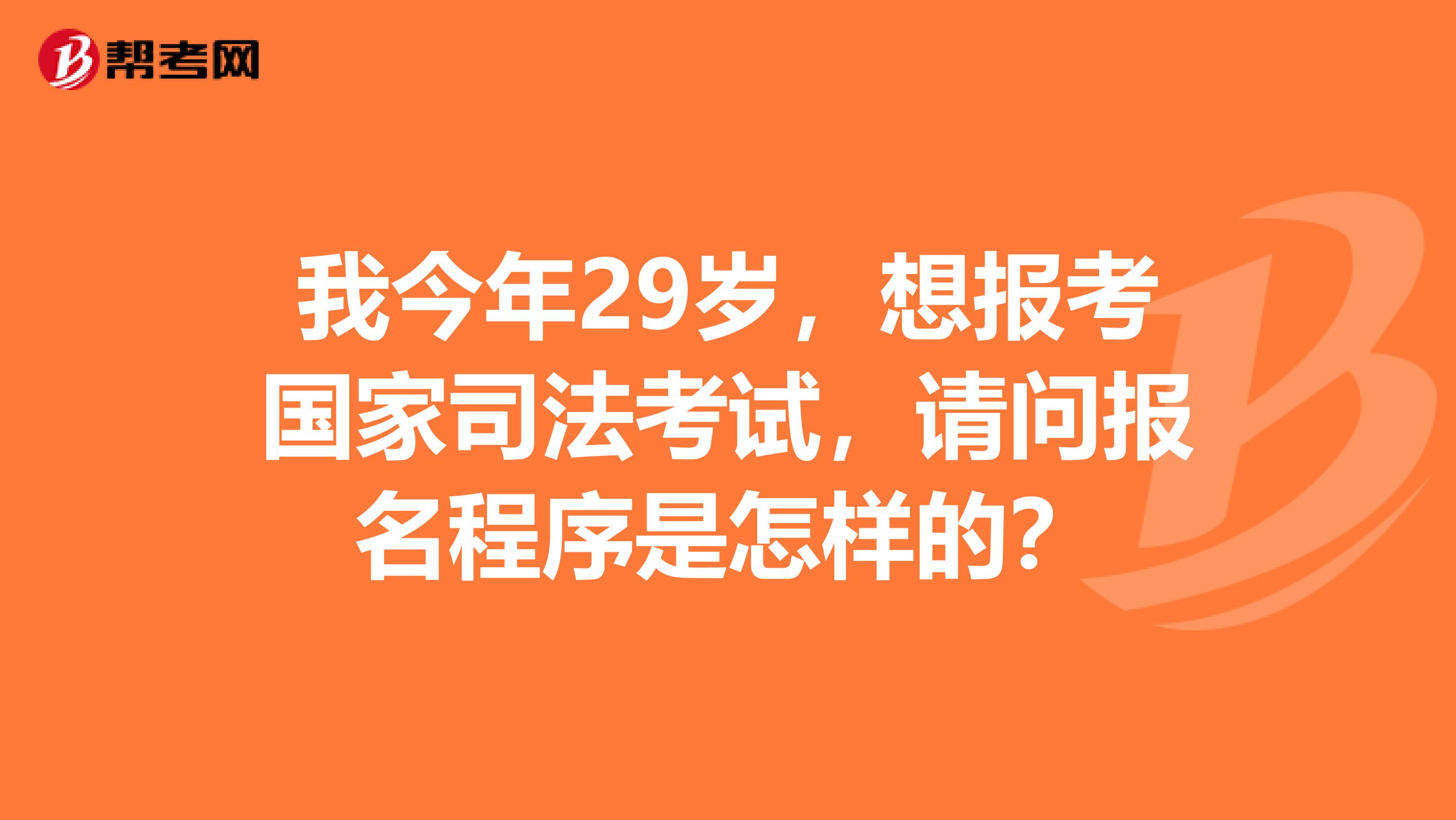 我今年29岁，想报考国家司法考试，请问报名程序是怎样的？