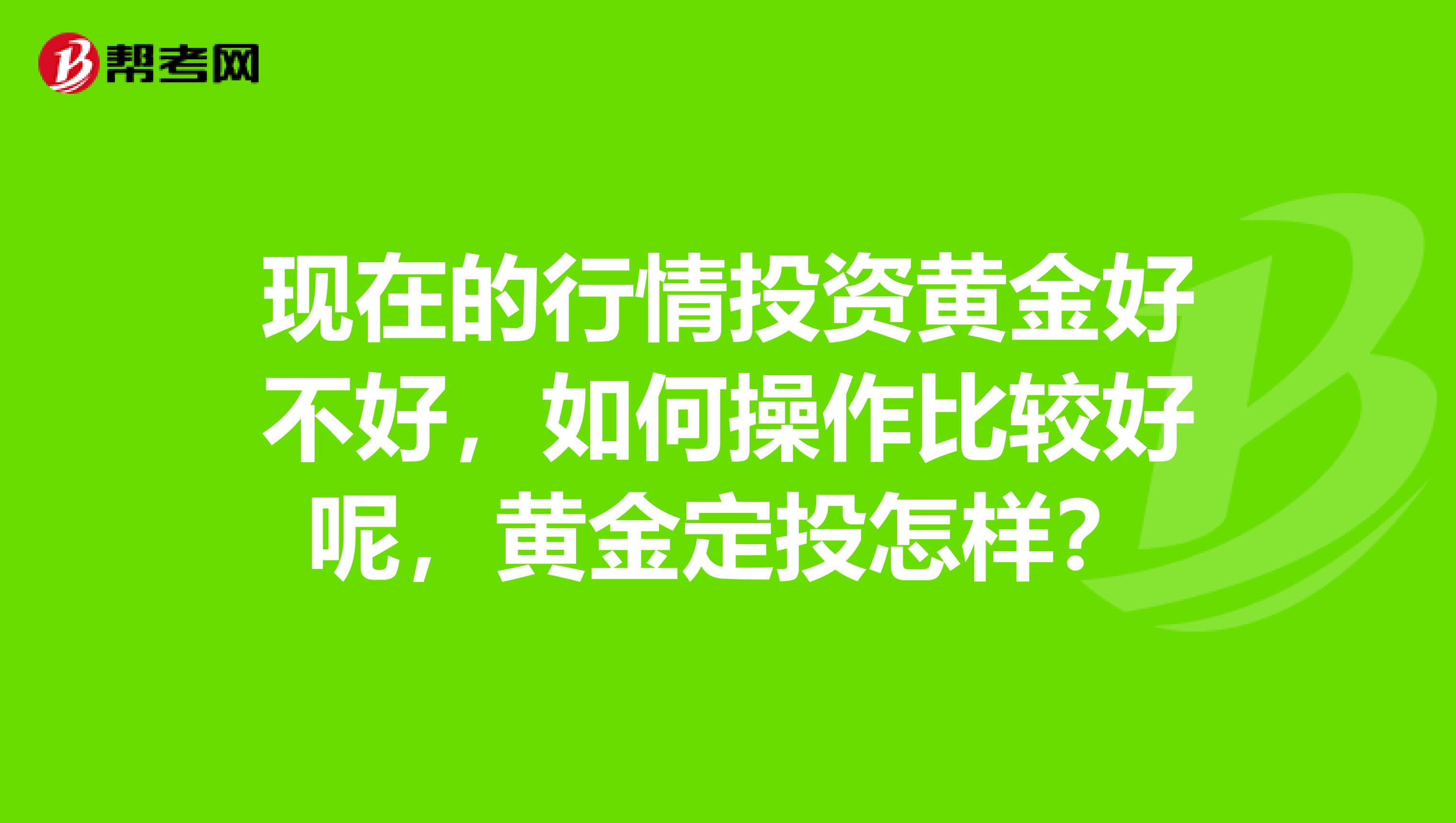 现在的行情投资黄金好不好，如何操作比较好呢，黄金定投怎样？