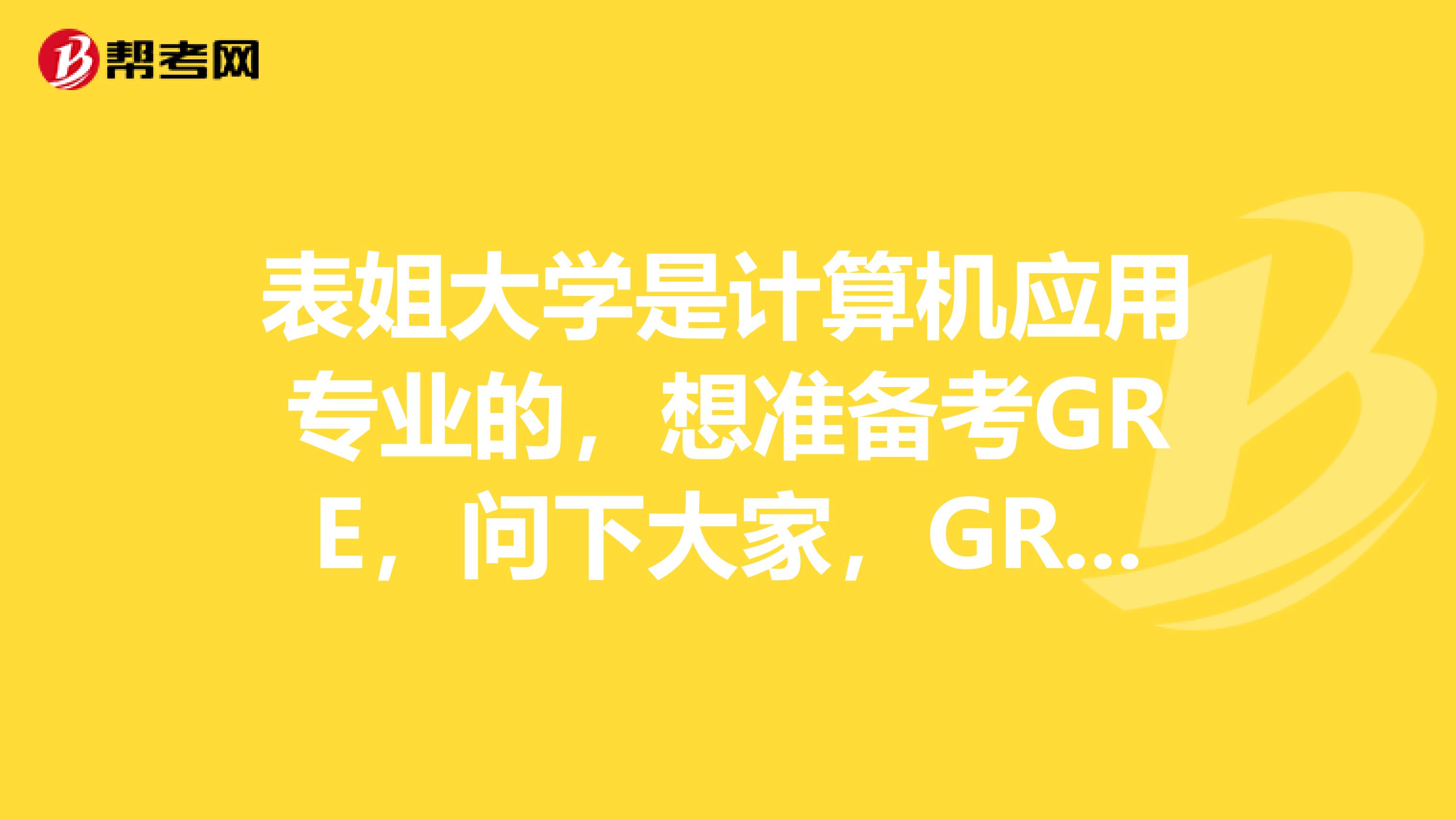 表姐大学是计算机应用专业的，想准备考GRE，问下大家，GRE准备时间多长才合适