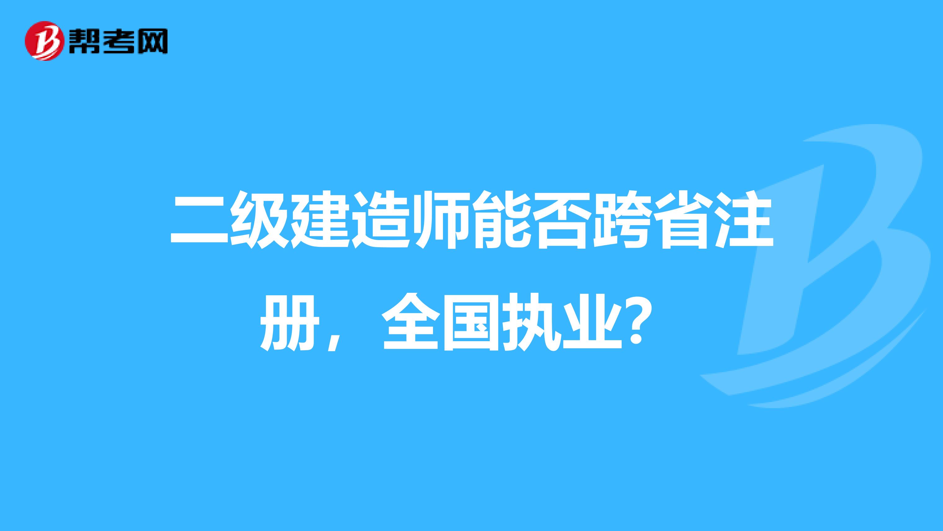 二級建造師能否跨省注冊，全國執業？