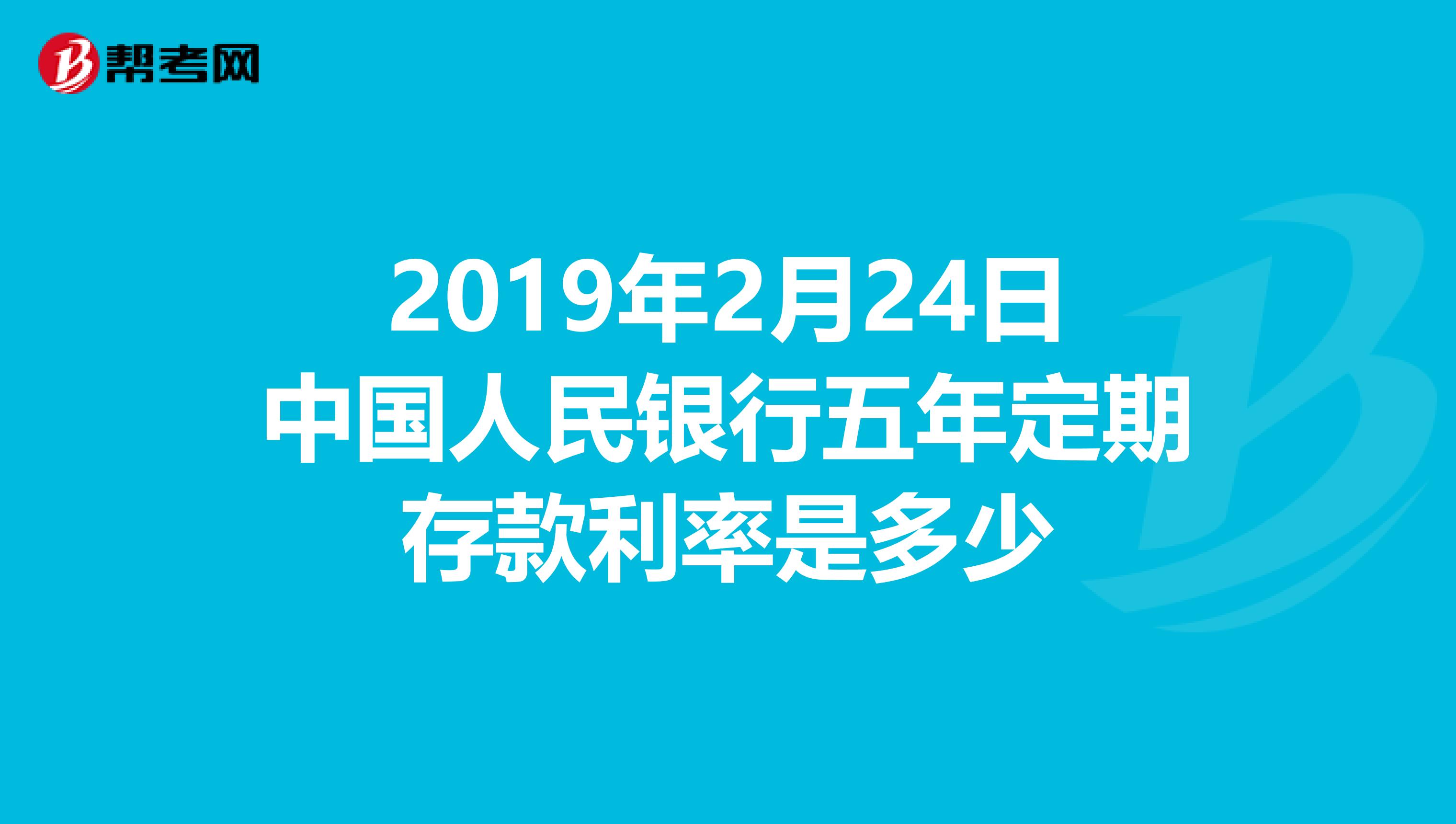 2019年2月24日中国人民银行五年定期存款利率是多少