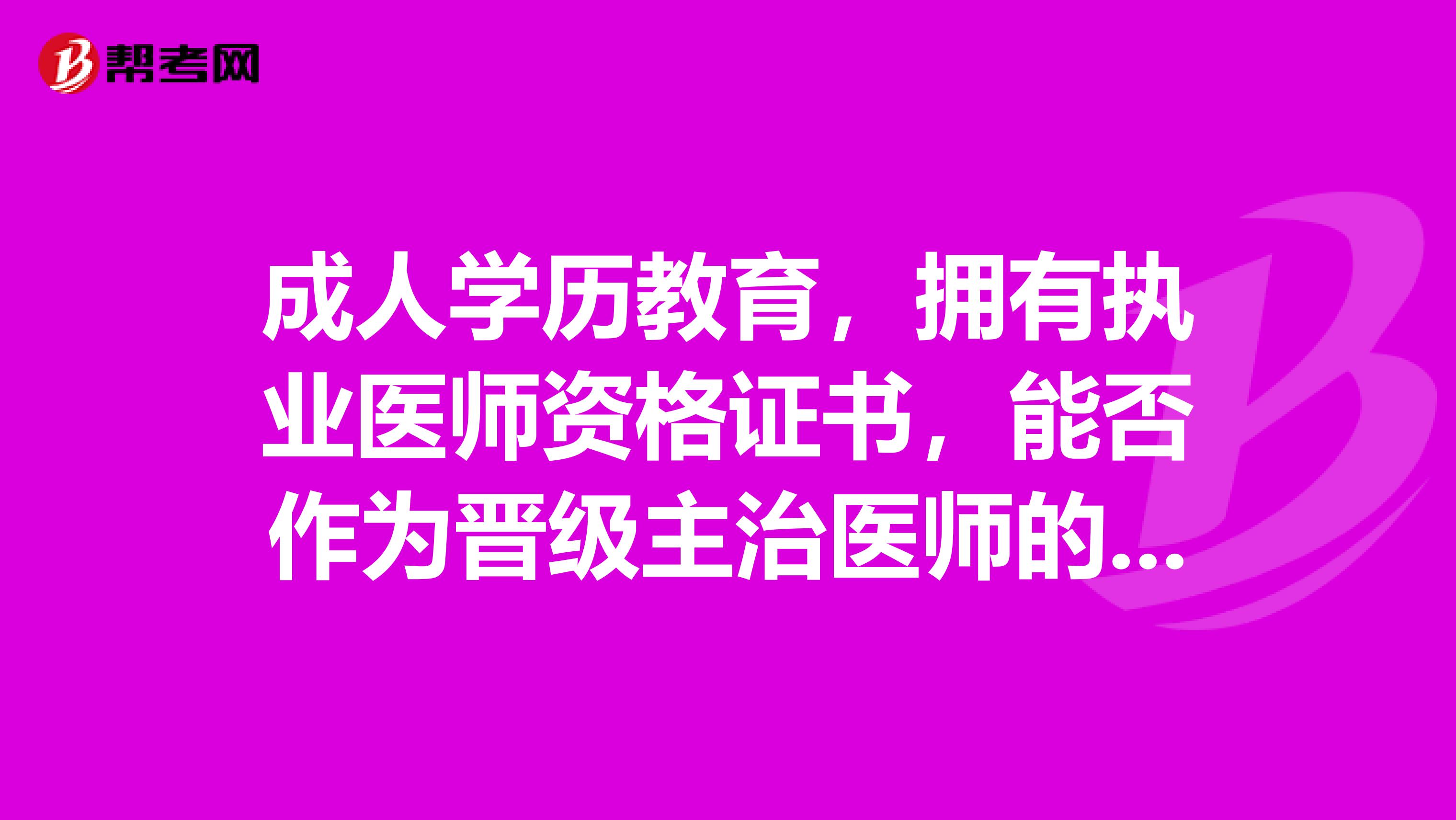 成人学历教育，拥有执业医师资格证书，能否作为晋级主治医师的资格