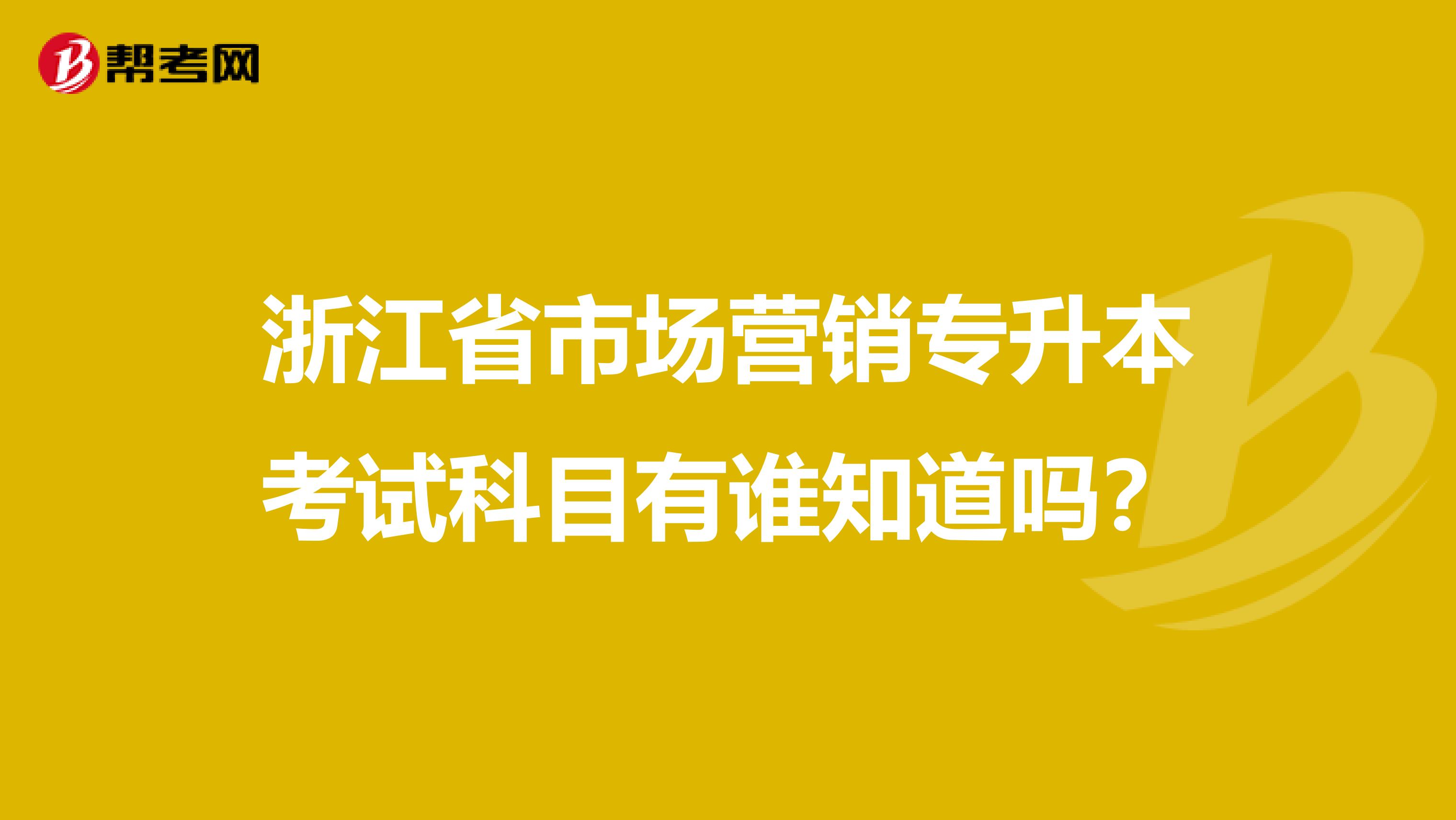 浙江省市场营销专升本考试科目有谁知道吗？
