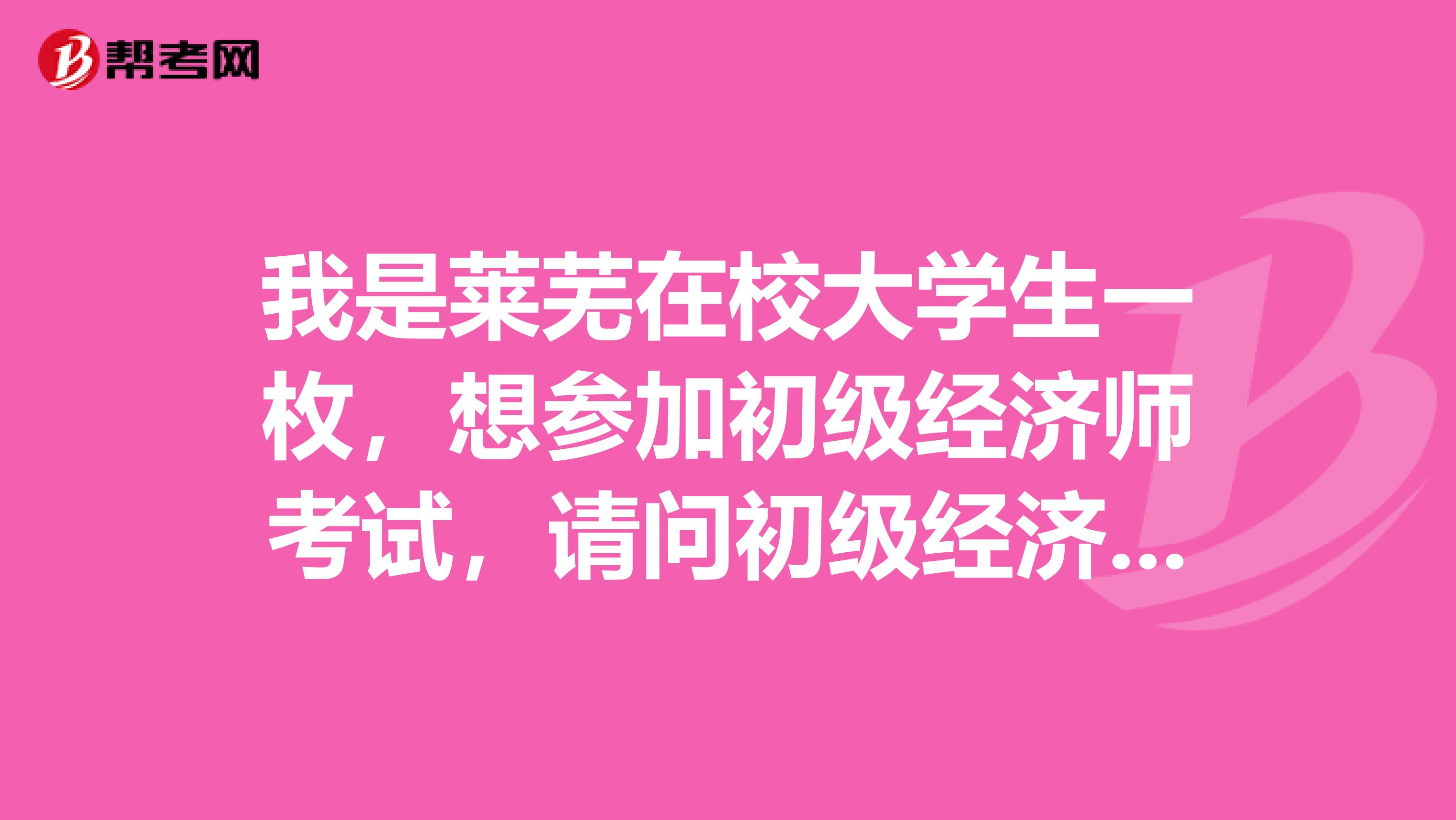 我是莱芜在校大学生一枚，想参加初级经济师考试，请问初级经济师考试有什么注意的吗？