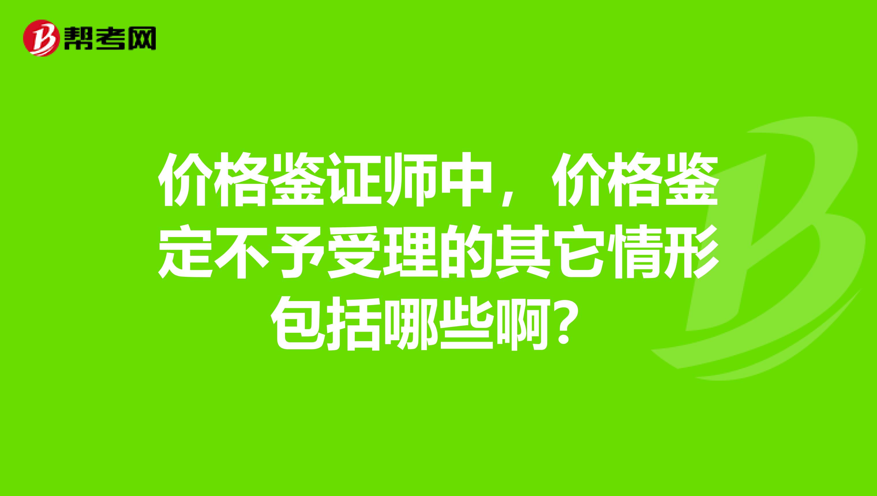 价格鉴证师中,价格鉴定不予受理的其它情形包括哪些啊?