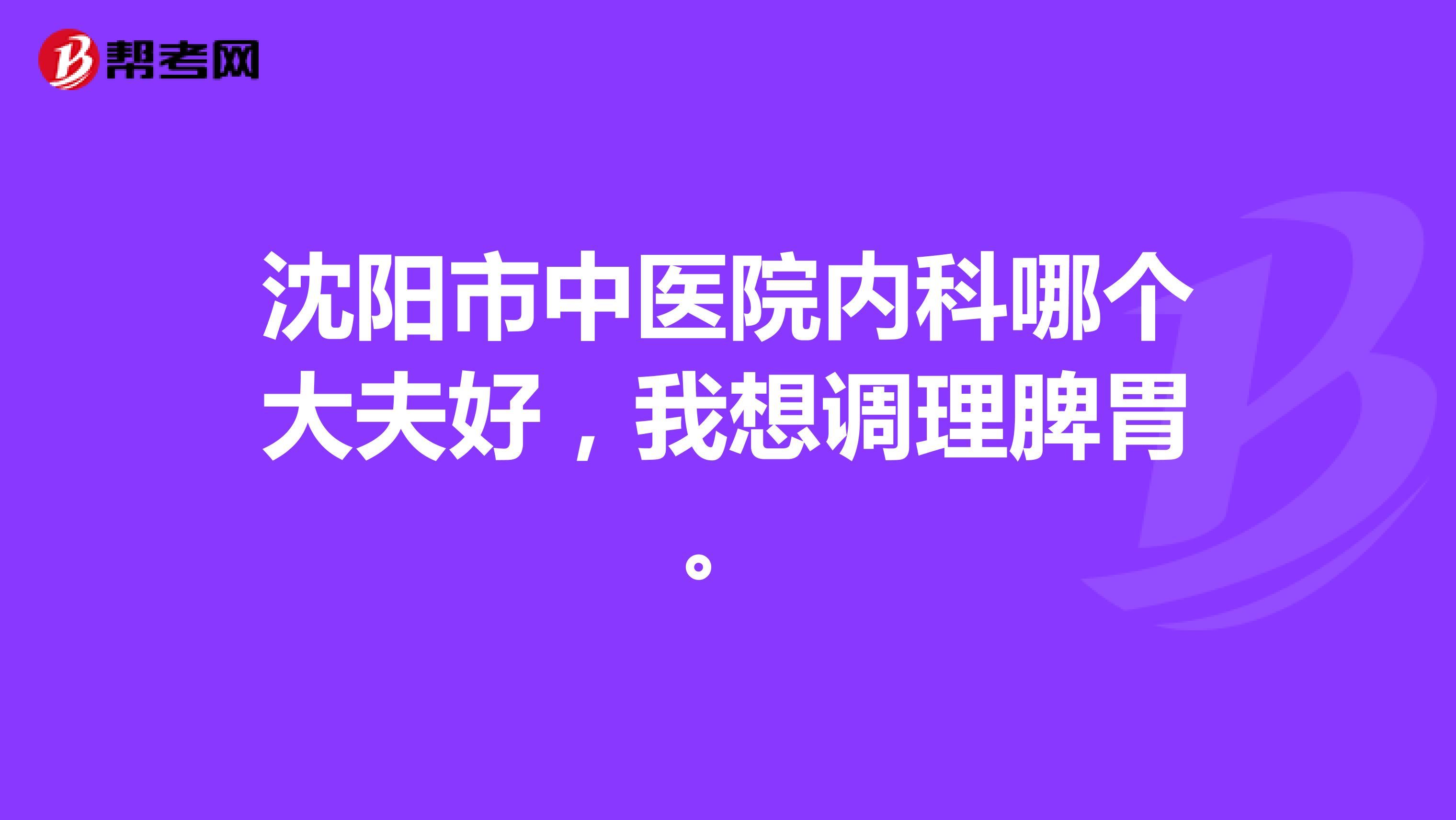 沈阳市中医院内科哪个大夫好,我想调理脾胃。