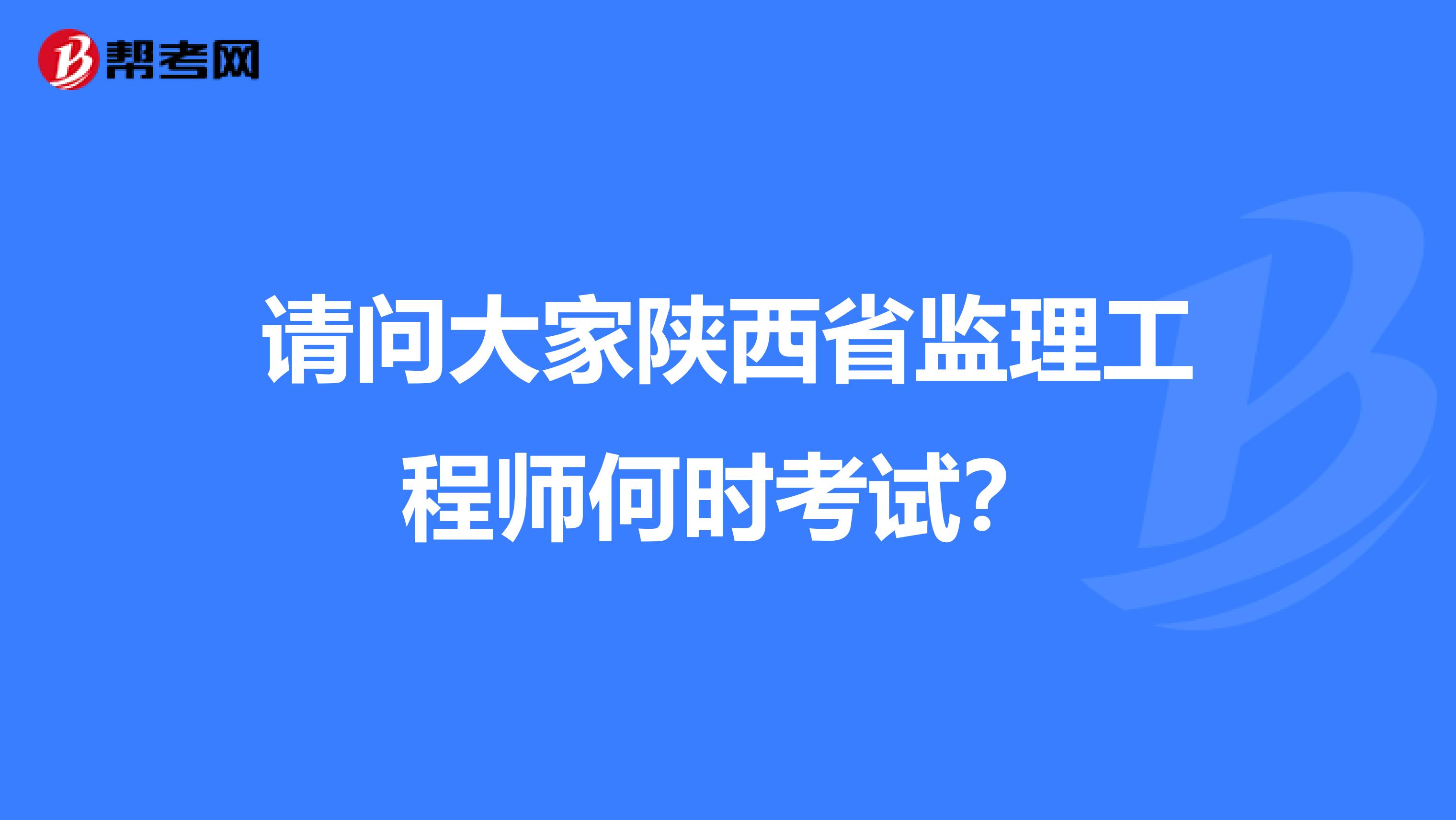 请问大家陕西省监理工程师何时考试?