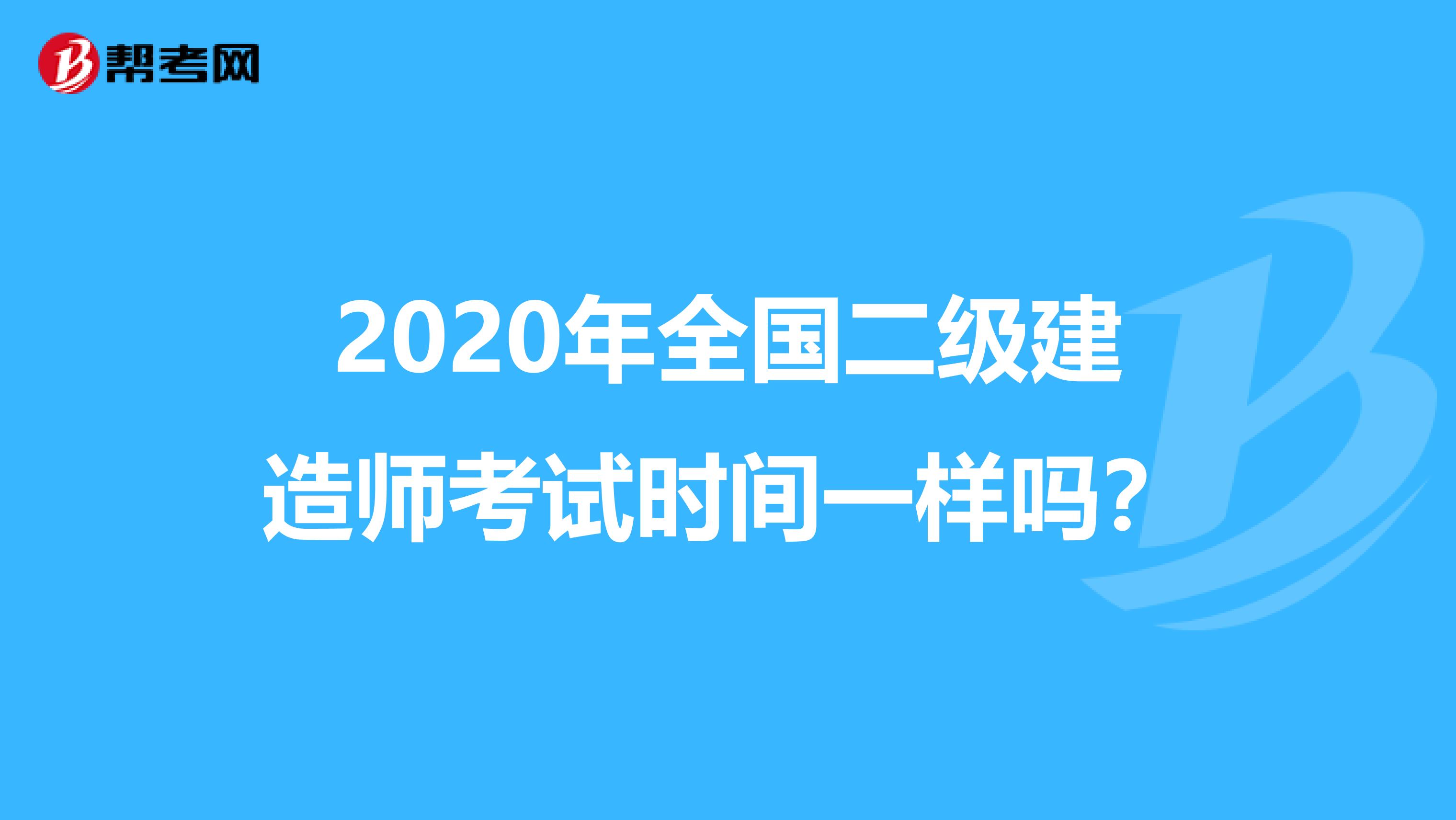 2020年全国二级建造师考试时间一样吗？