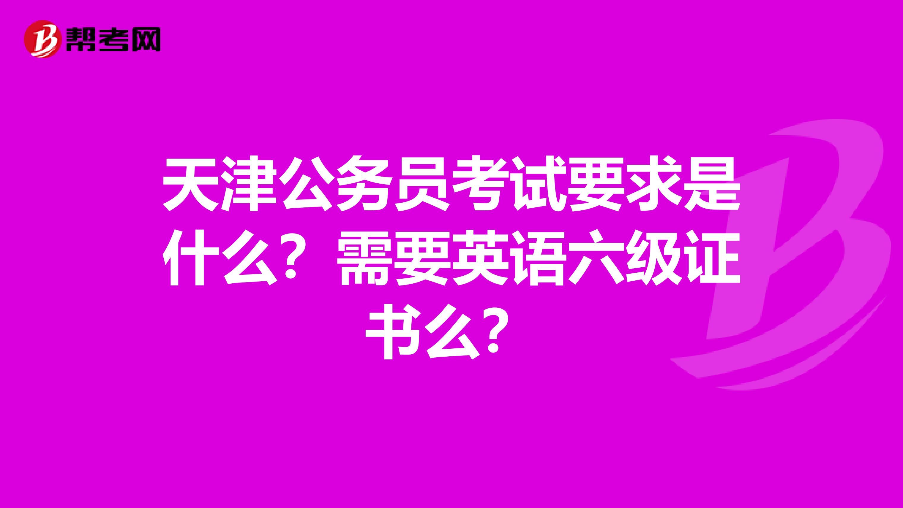 天津公务员考试要求是什么？需要英语六级证书么？