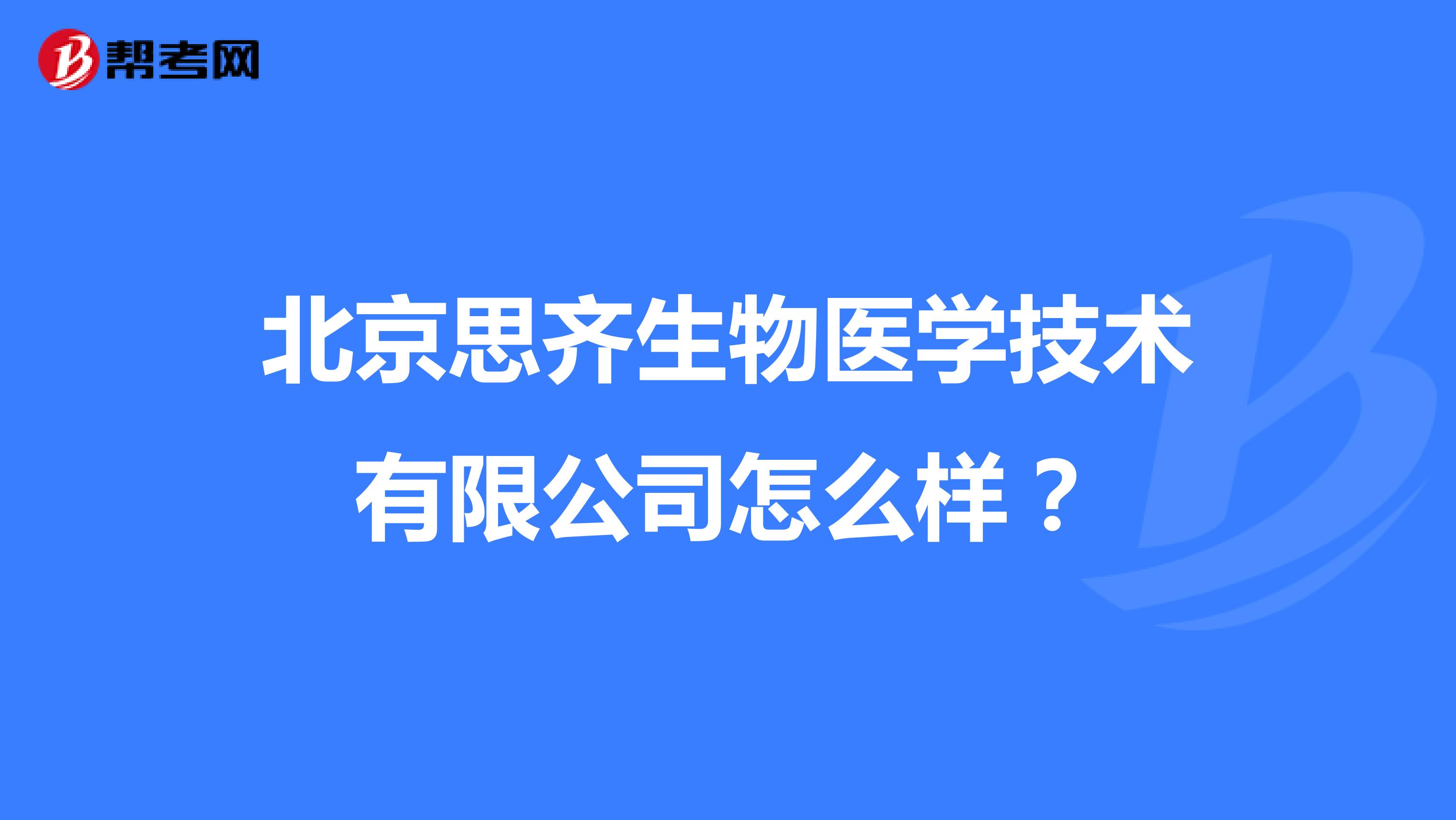 北京思齐生物医学技术有限公司怎么样?
