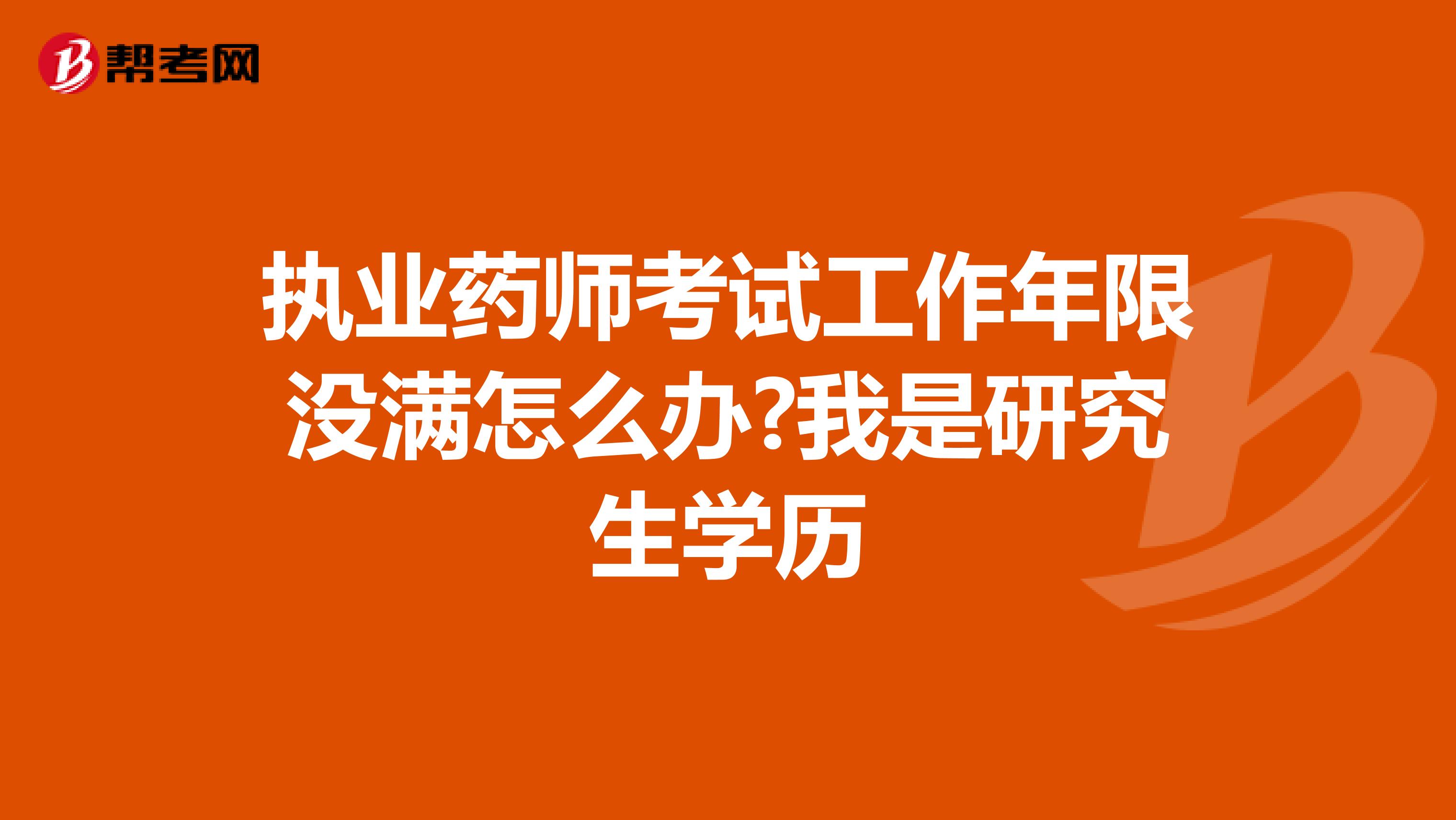 執業藥師考試工作年限沒滿怎么辦?我是研究生學歷