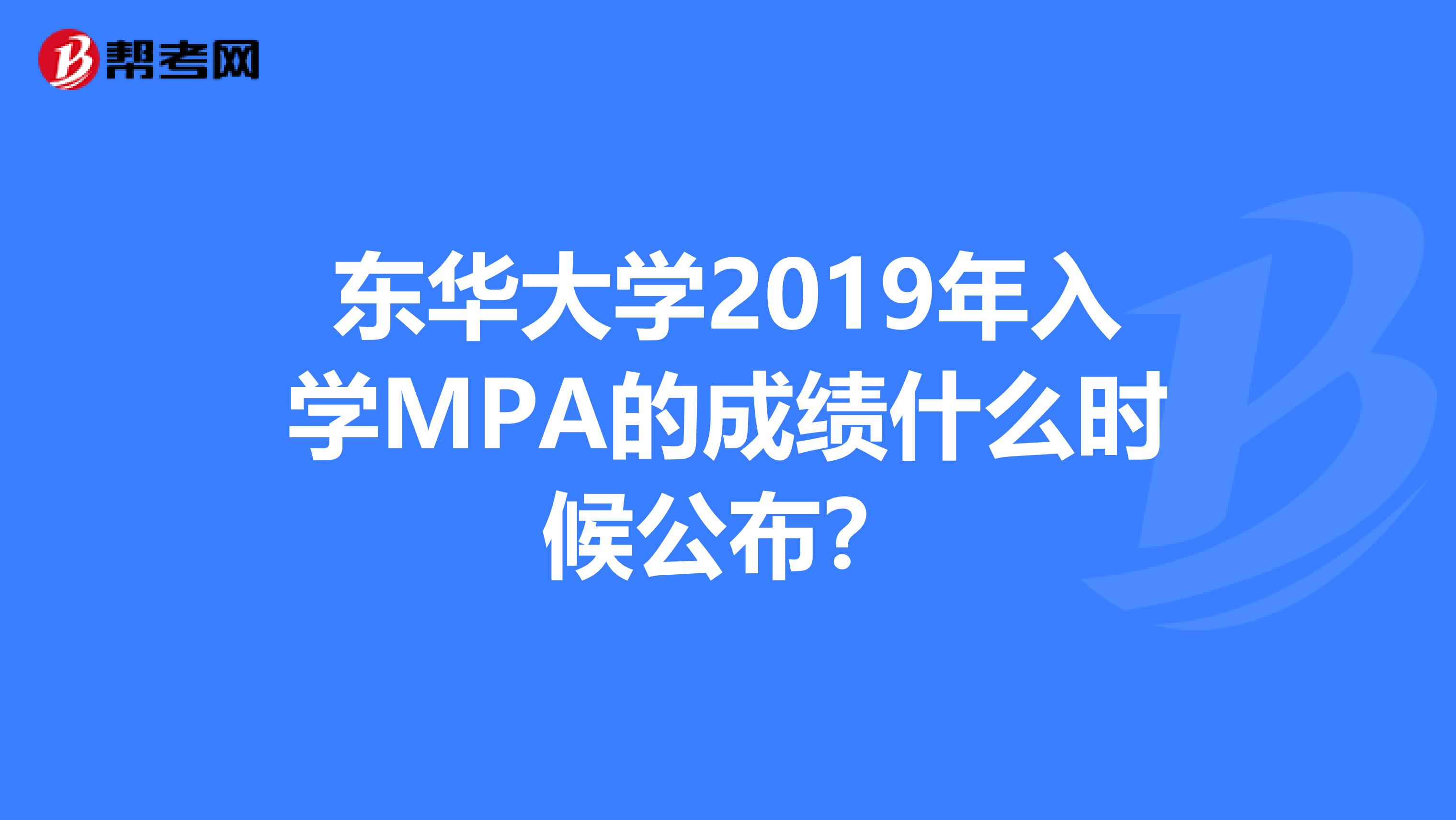 東華大學(xué)2019年入學(xué)MPA的成績(jī)什么時(shí)候公布?