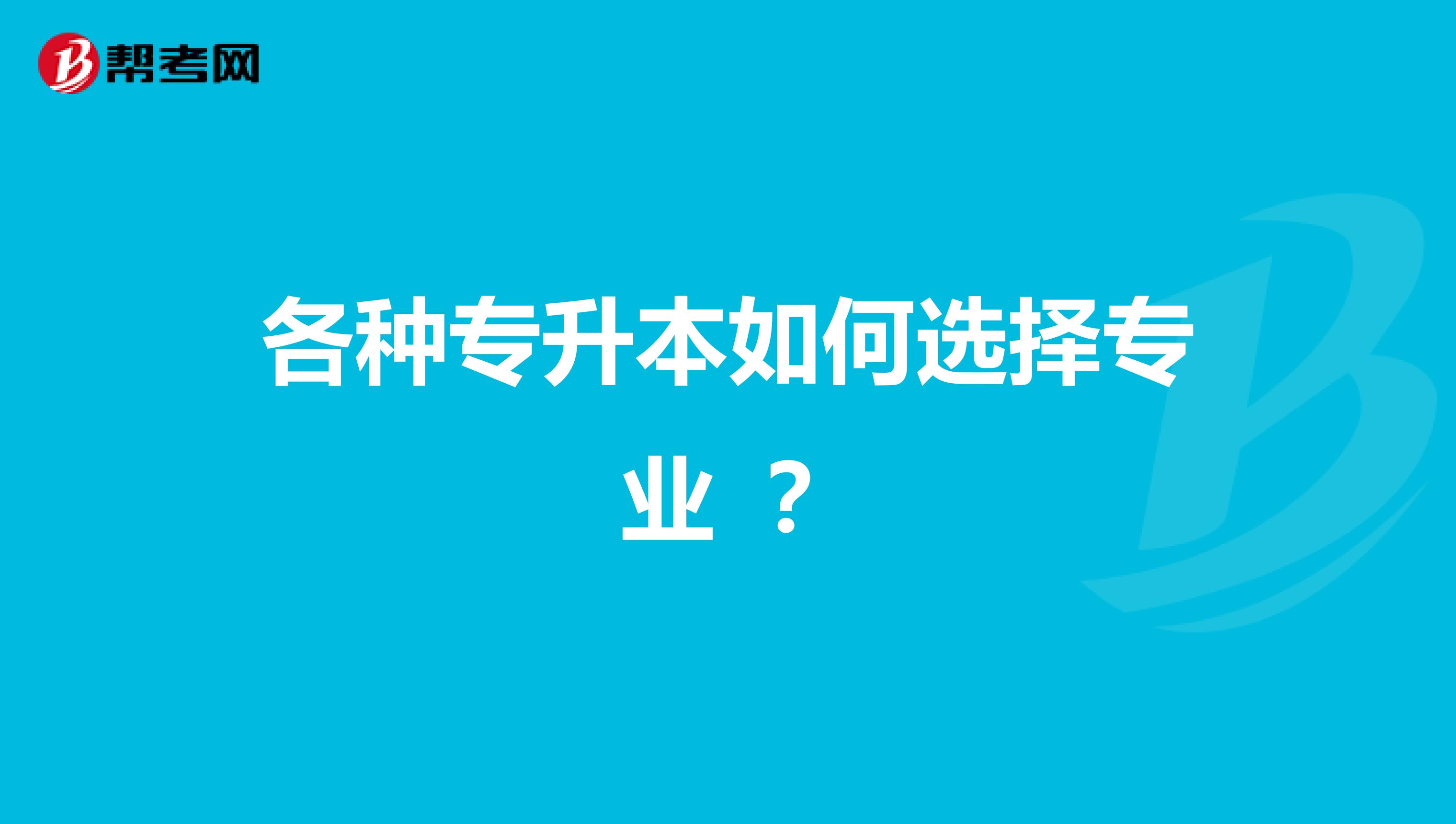 各种专升本如何选择专业 ?