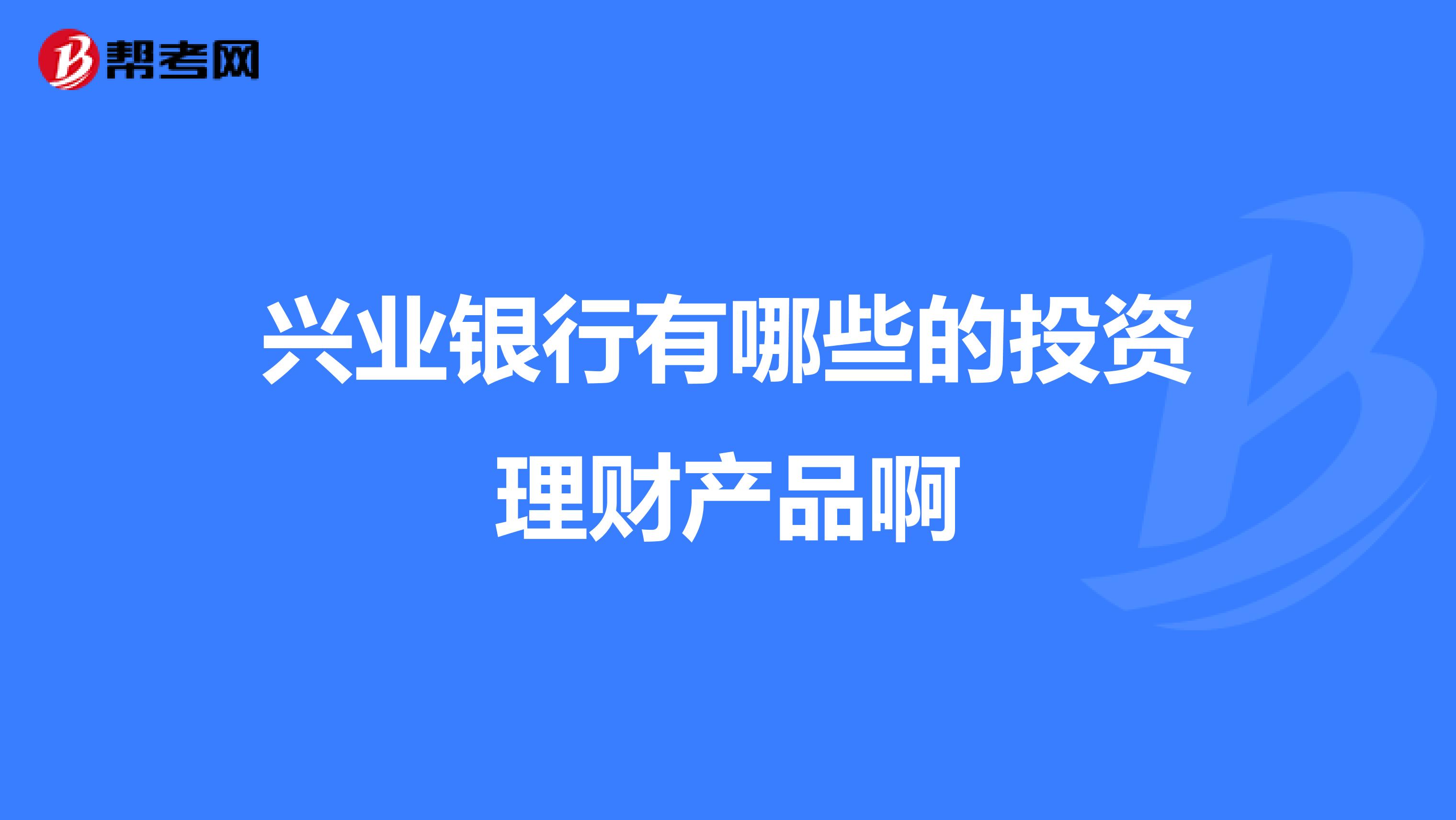 兴业银行有哪些的投资理财产品啊