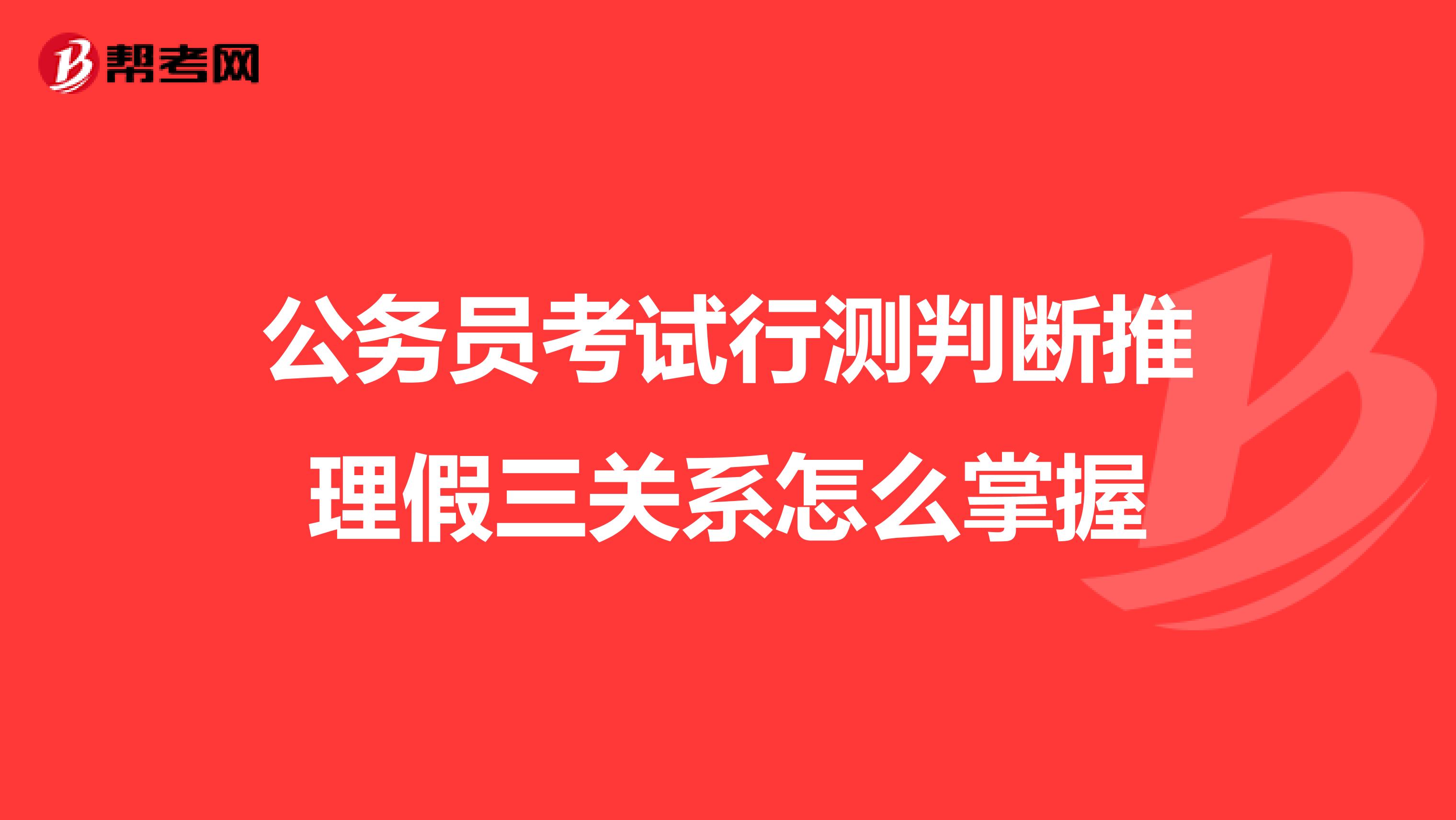 公务员考试行测判断推理假三关系怎么掌握