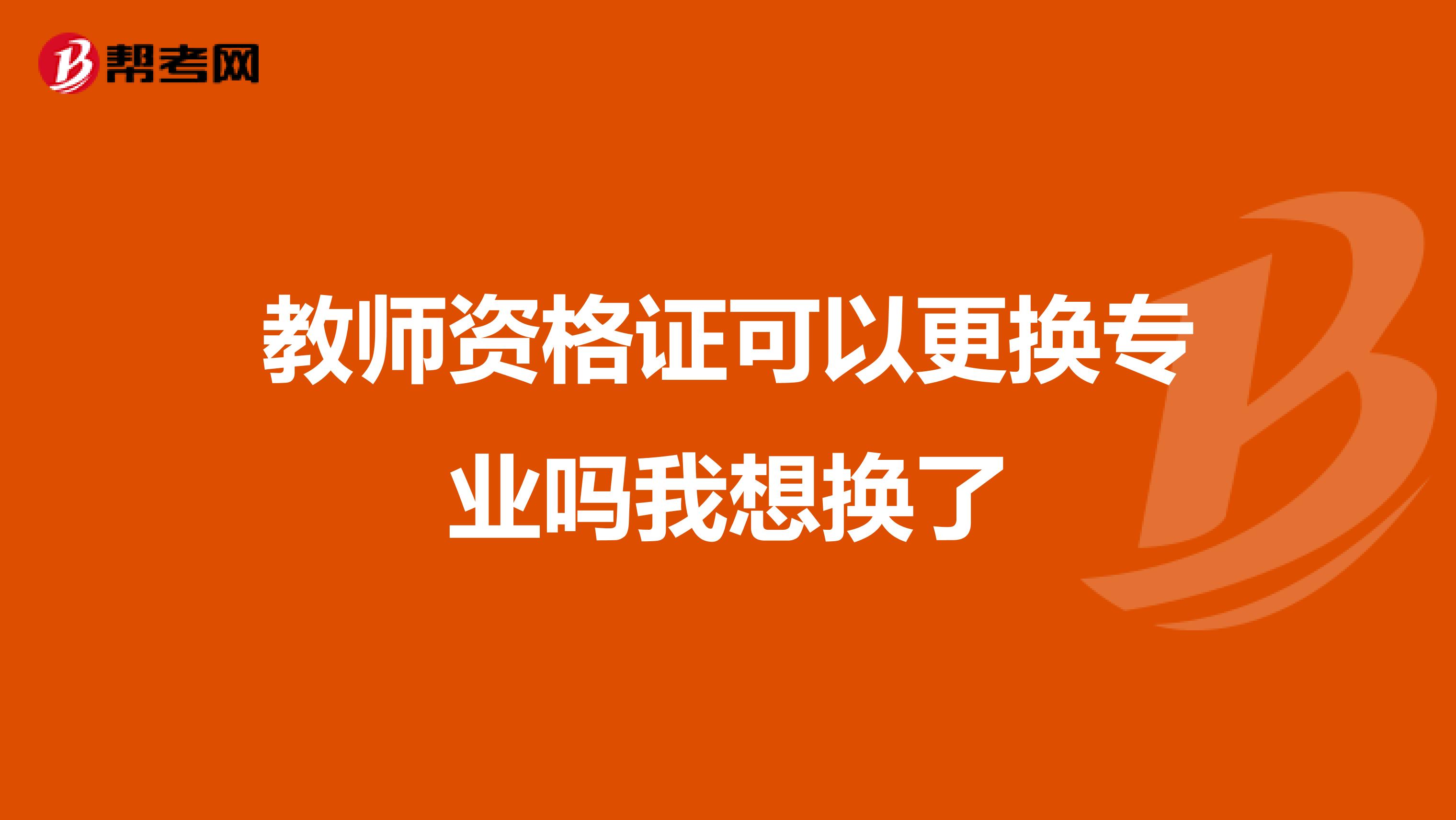 教师资格证可以更换专业吗我想换了