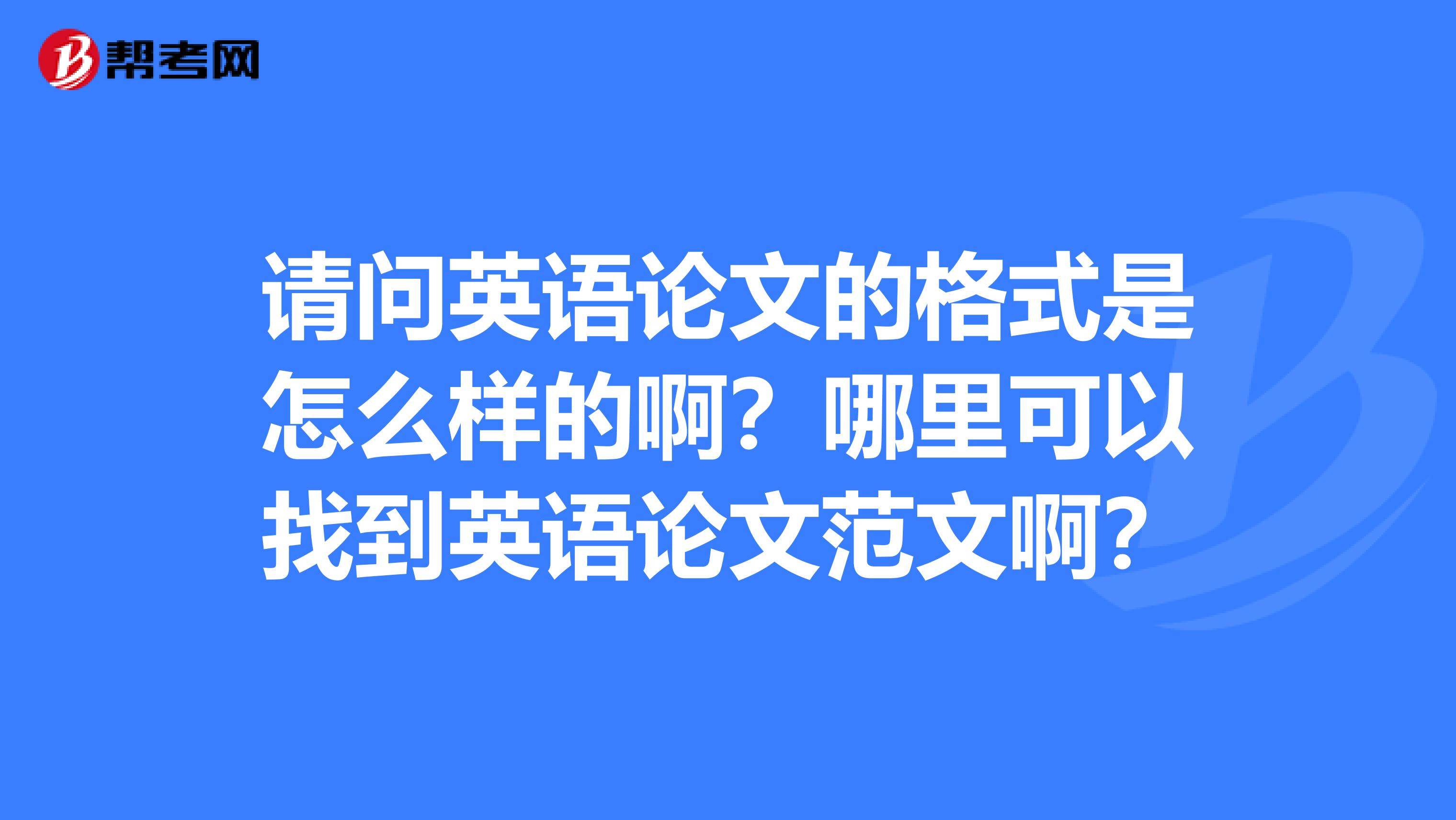 请问英语论文的格式是怎么样的啊?哪里可以找到英语论文范文啊?