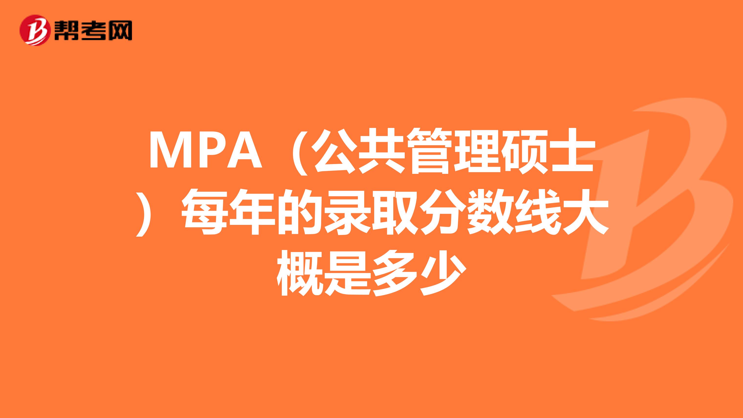 MPA（公共管理硕士）每年的录取分数线大概是多少