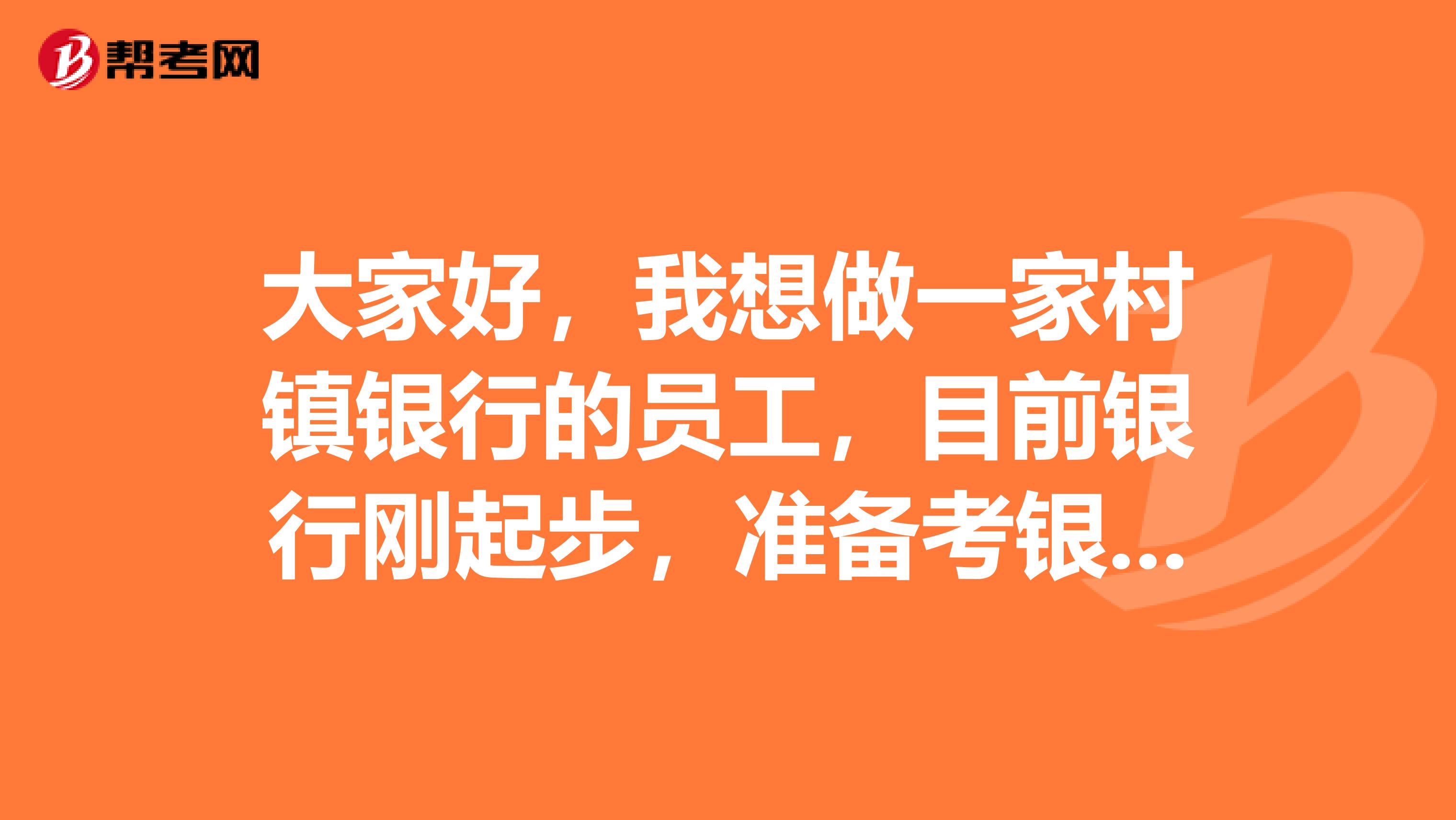 大家好，我想做一家村镇银行的员工，目前银行刚起步，准备考银行招聘考试了可以给我说一下考试难吗？