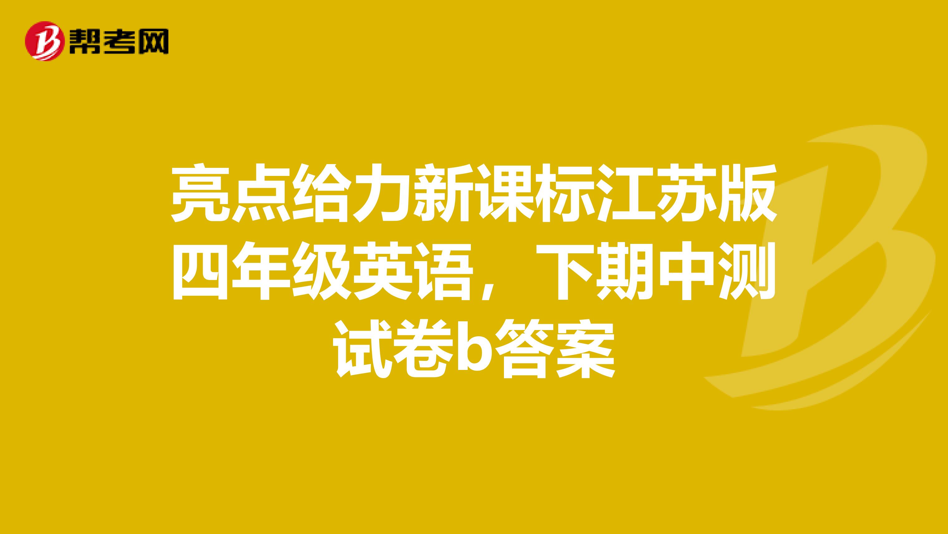 亮点给力新课标江苏版四年级英语,下期中测试卷b答案