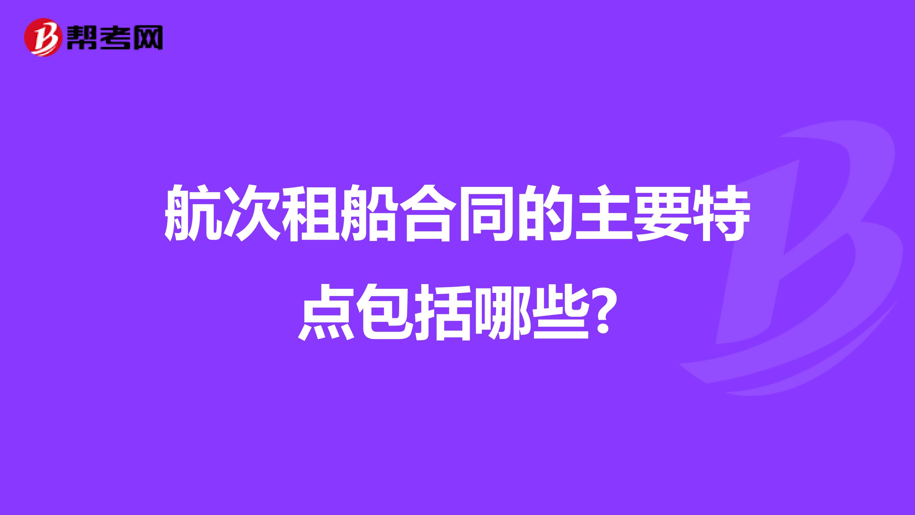航次租船合同的主要特點包括哪些?