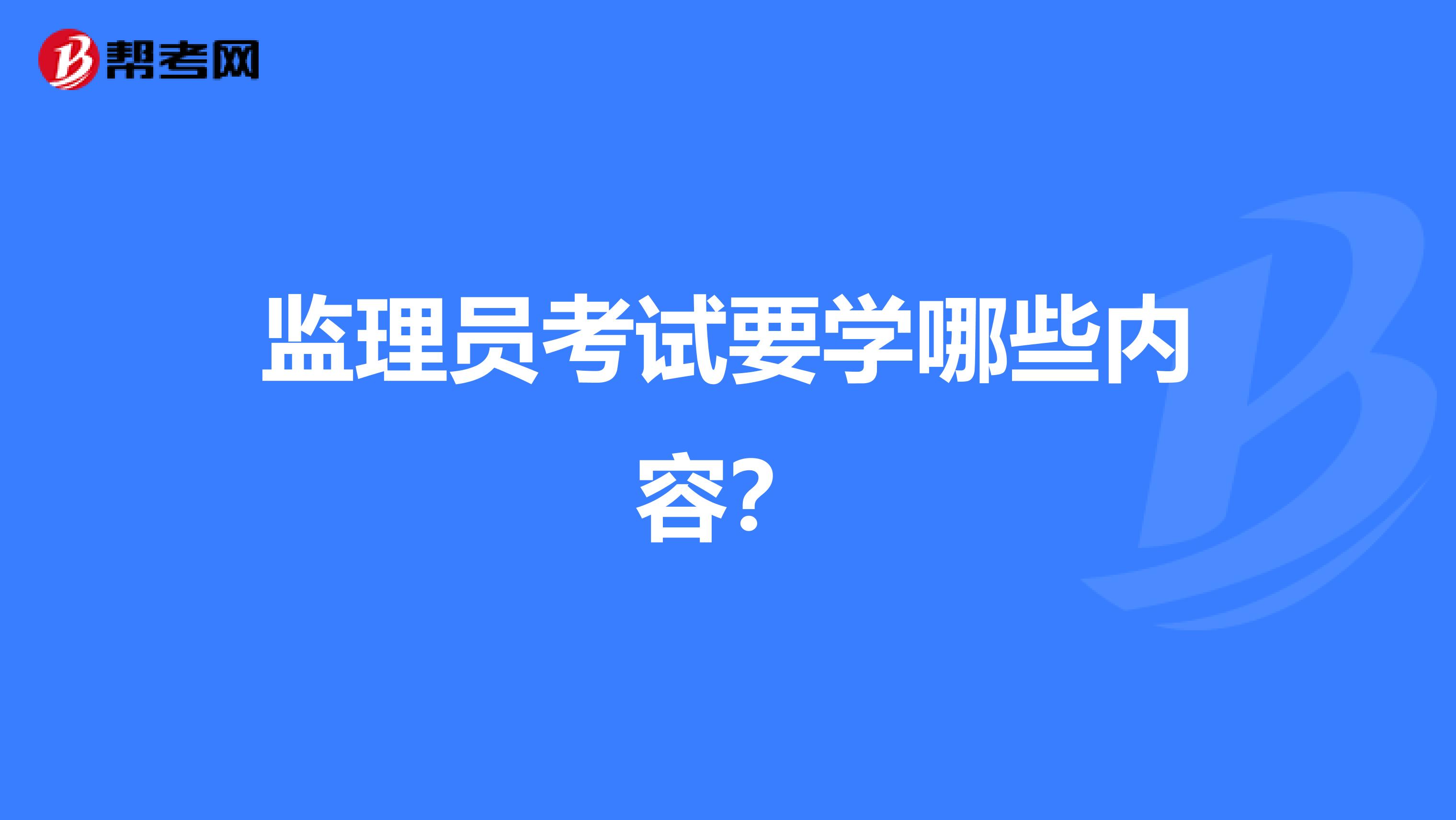 监理员考试要学哪些内容?