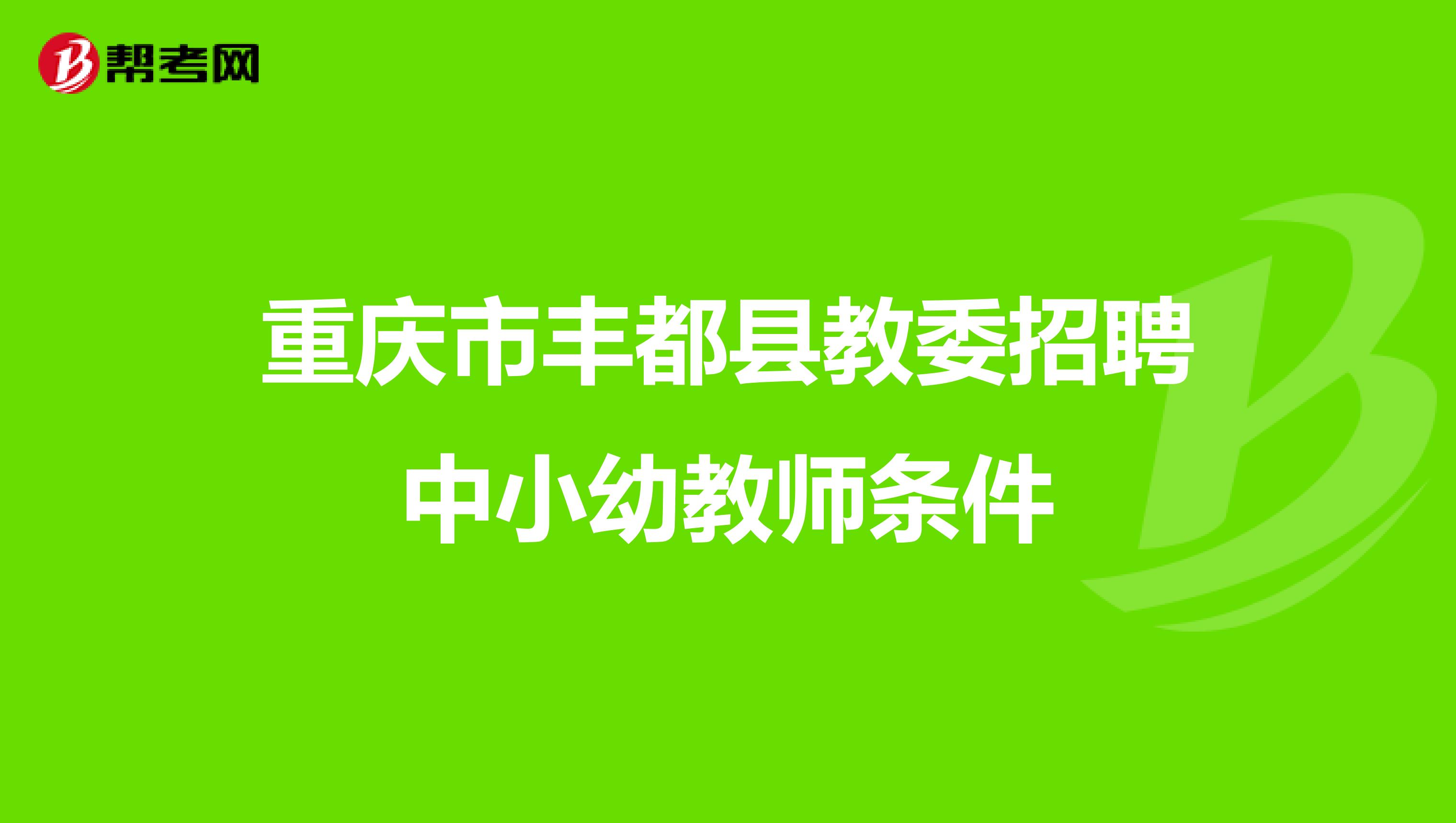 重庆市丰都县教委招聘中小幼教师条件