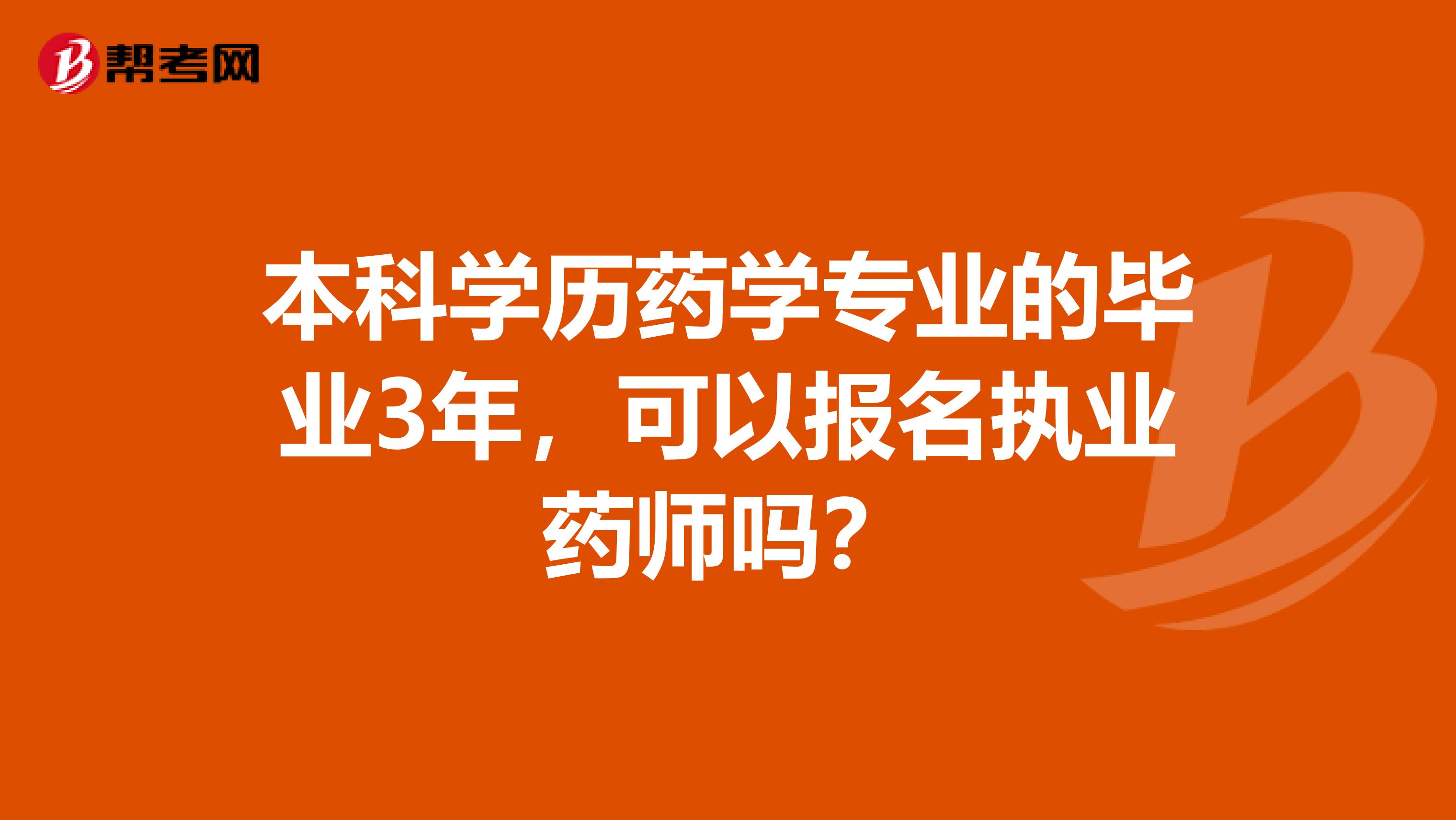 本科学历药学专业的毕业3年,可以报名执业药师吗?