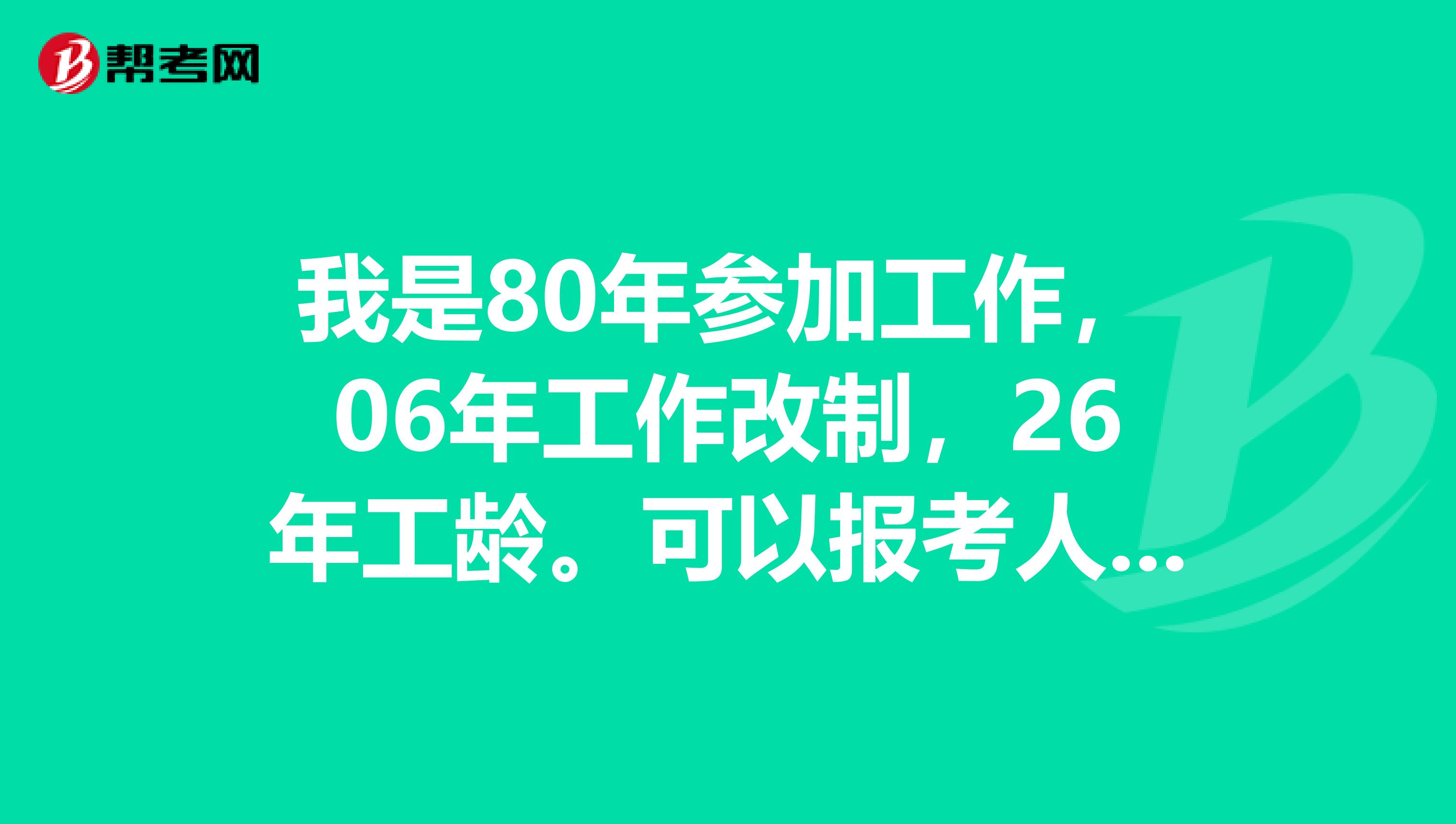 我是80年参加工作，06年工作改制，26年工龄。可以报考人力资源管理师考试？