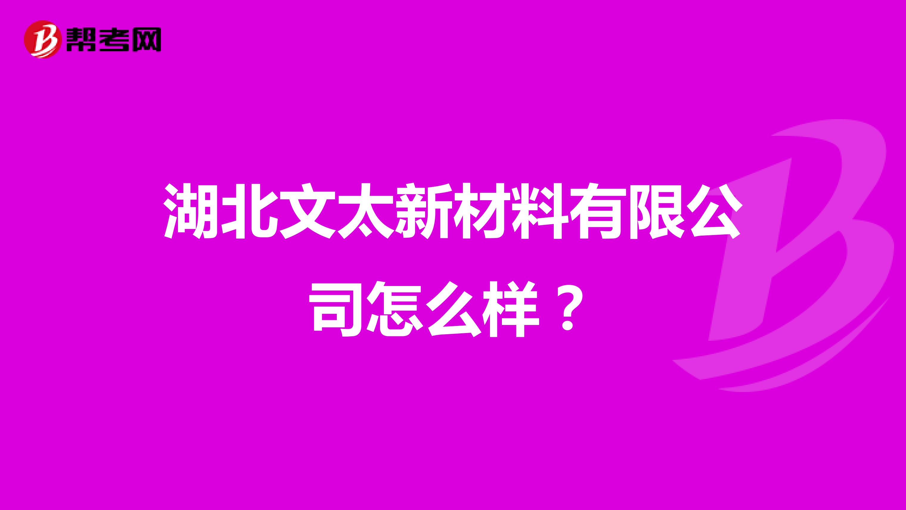 湖北文太新材料有限公司怎么样?